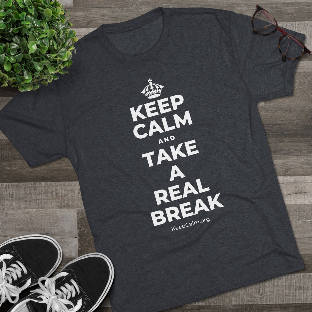 KEEP CALM AND TAKE A REAL BREAK Tri-Blend Tee