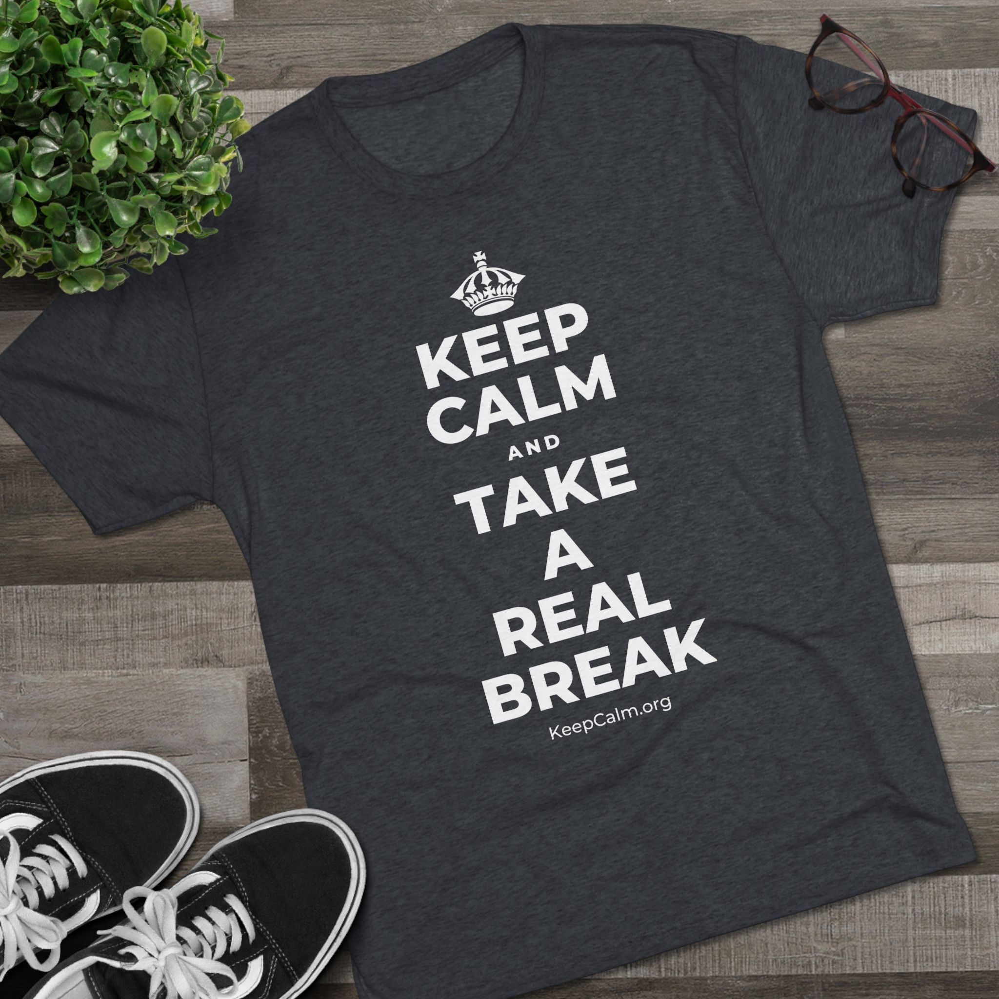 KEEP CALM AND TAKE A REAL BREAK Tri-Blend Tee