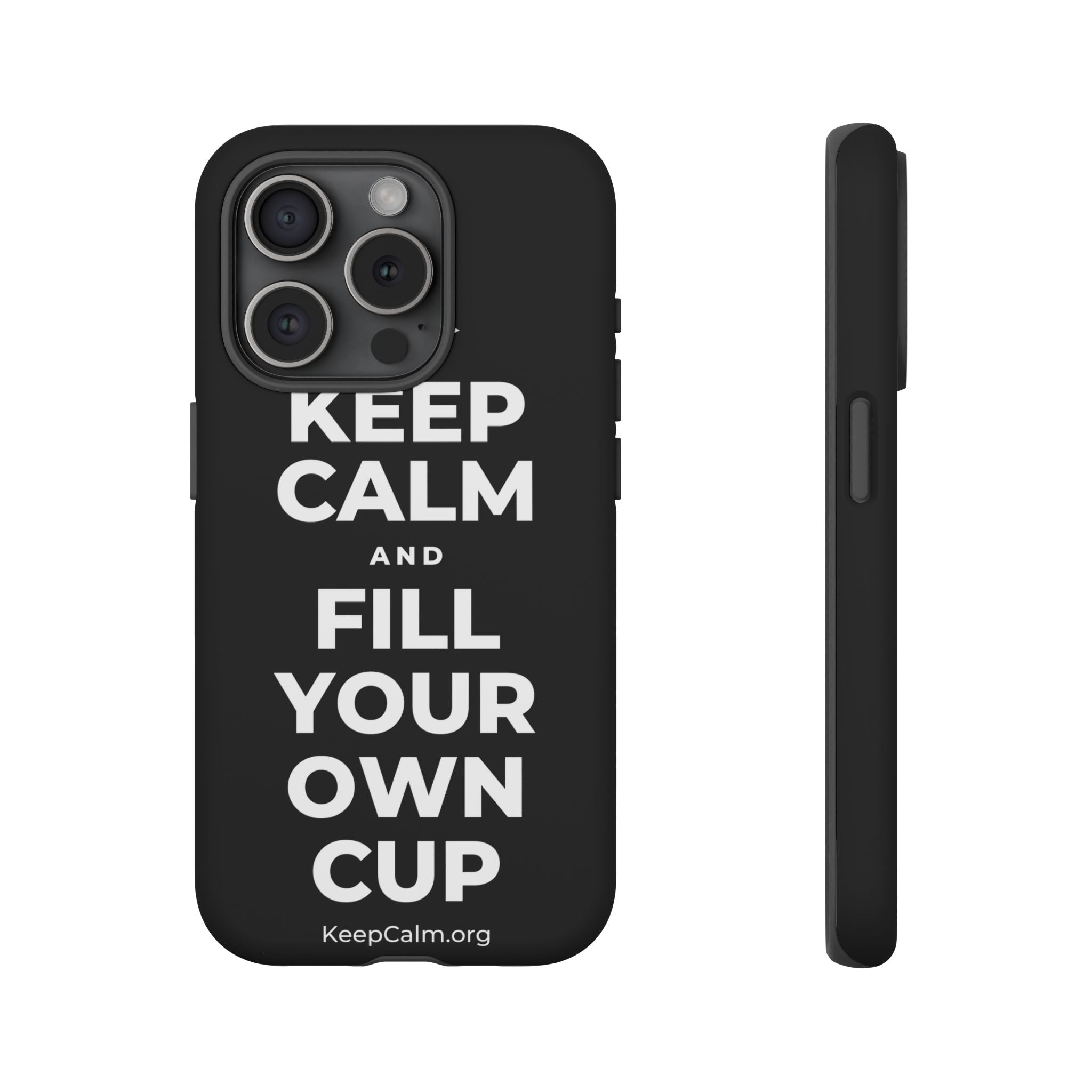 KEEP CALM AND FILL YOUR OWN CUP Phone Case