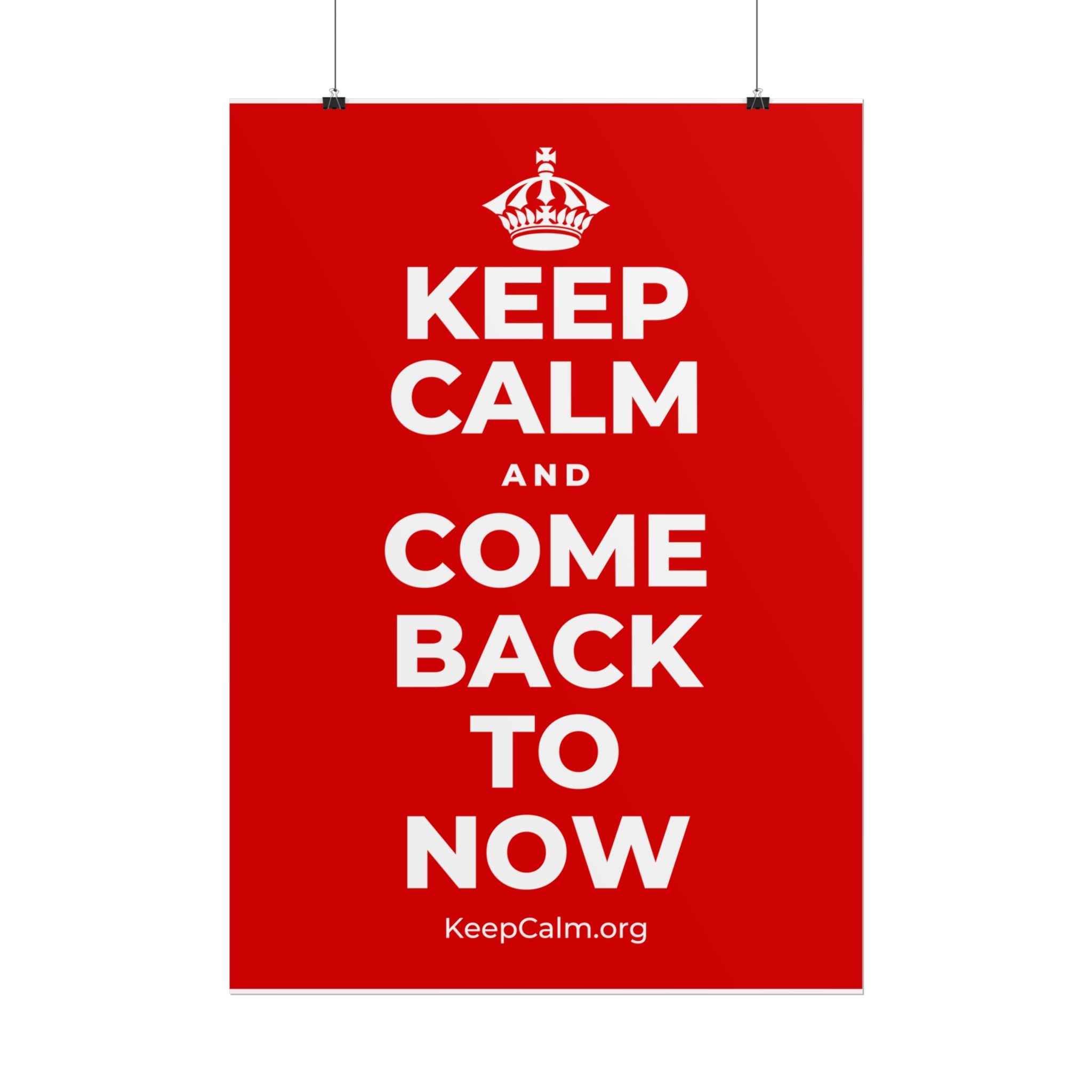 KEEP CALM AND COME BACK TO NOW Poster