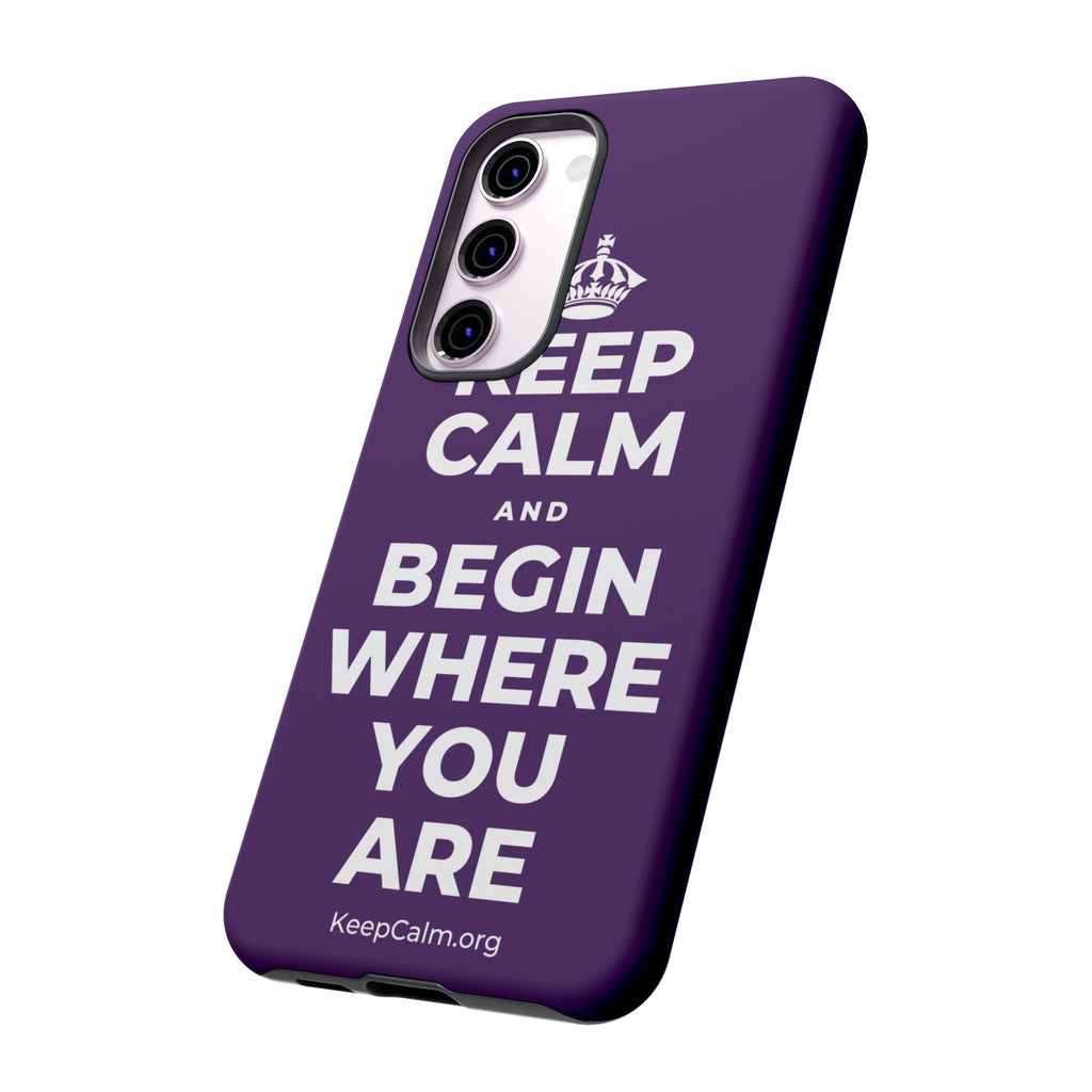 KEEP CALM AND BEGIN WHERE YOU ARE Phone Case