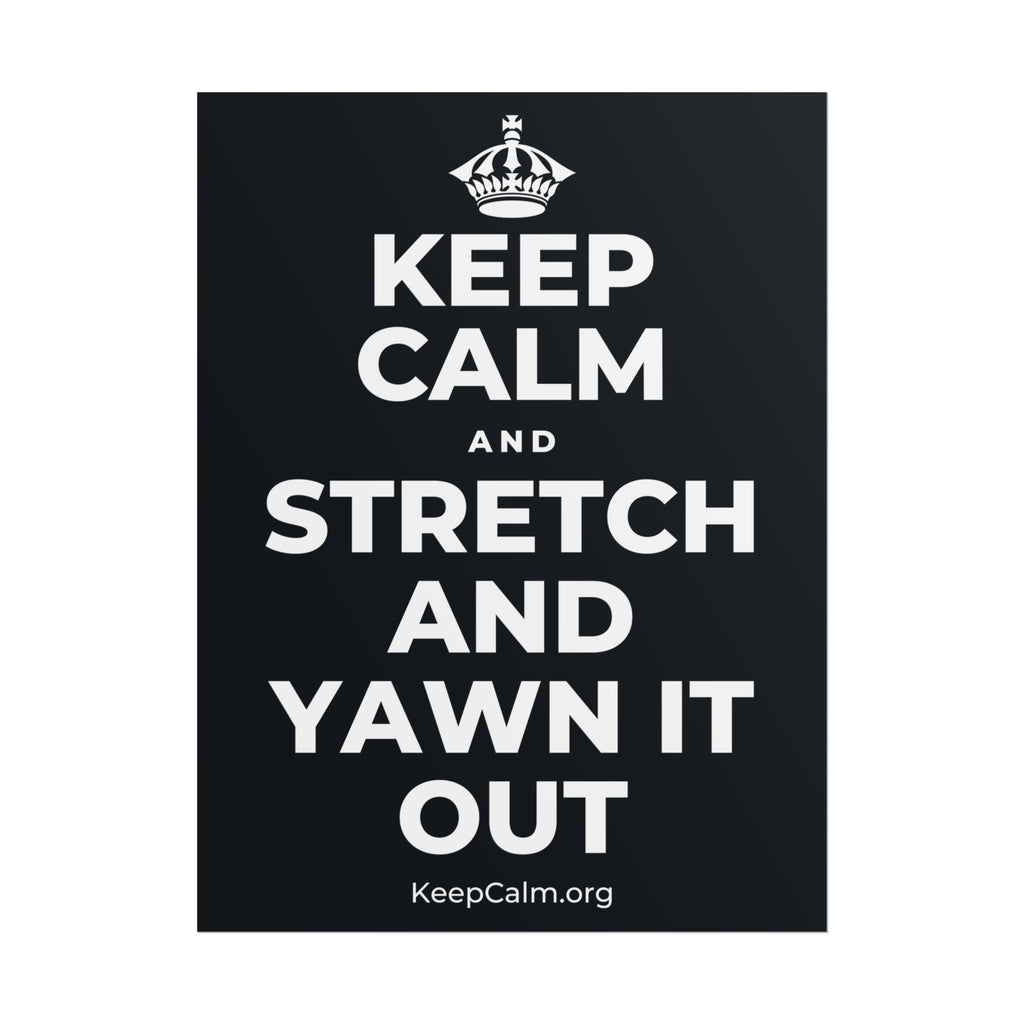 KEEP CALM AND STRETCH AND YAWN IT OUT Poster (Dark)