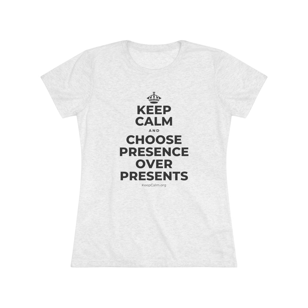 KEEP CALM AND CHOOSE PRESENCE OVER PRESENTS Women's Tri-Blend Tee