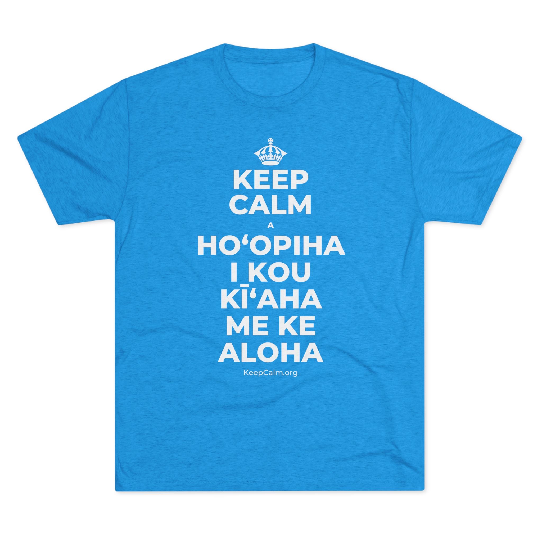 KEEP CALM A HOʻOPIHA I KOU KĪʻAHA ME KE ALOHA Tri-Blend Tee
