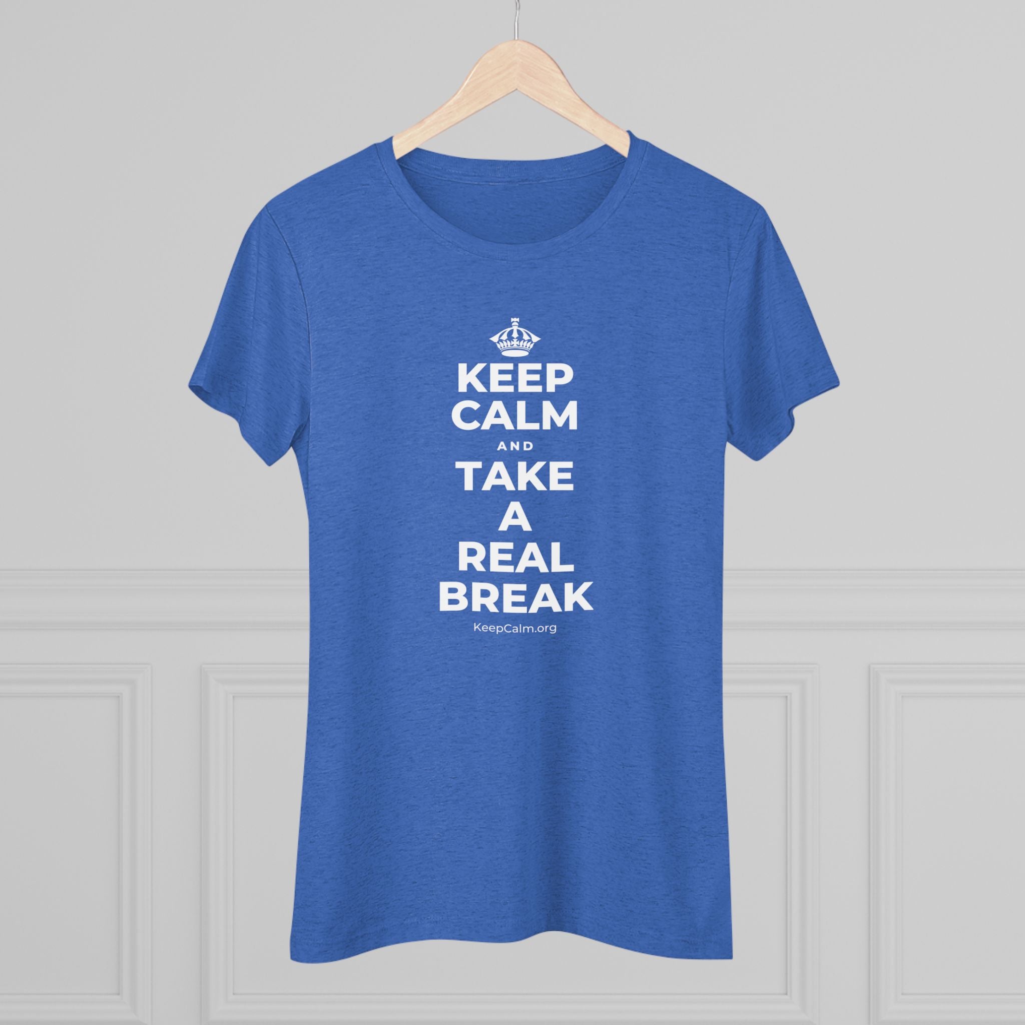 KEEP CALM AND TAKE A REAL BREAK Women's Tri-Blend Tee