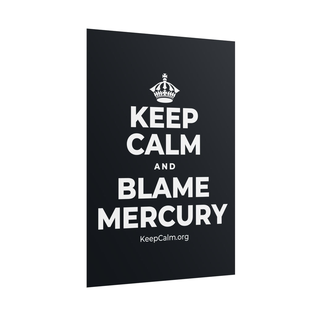 KEEP CALM AND BLAME MERCURY Poster (Dark)