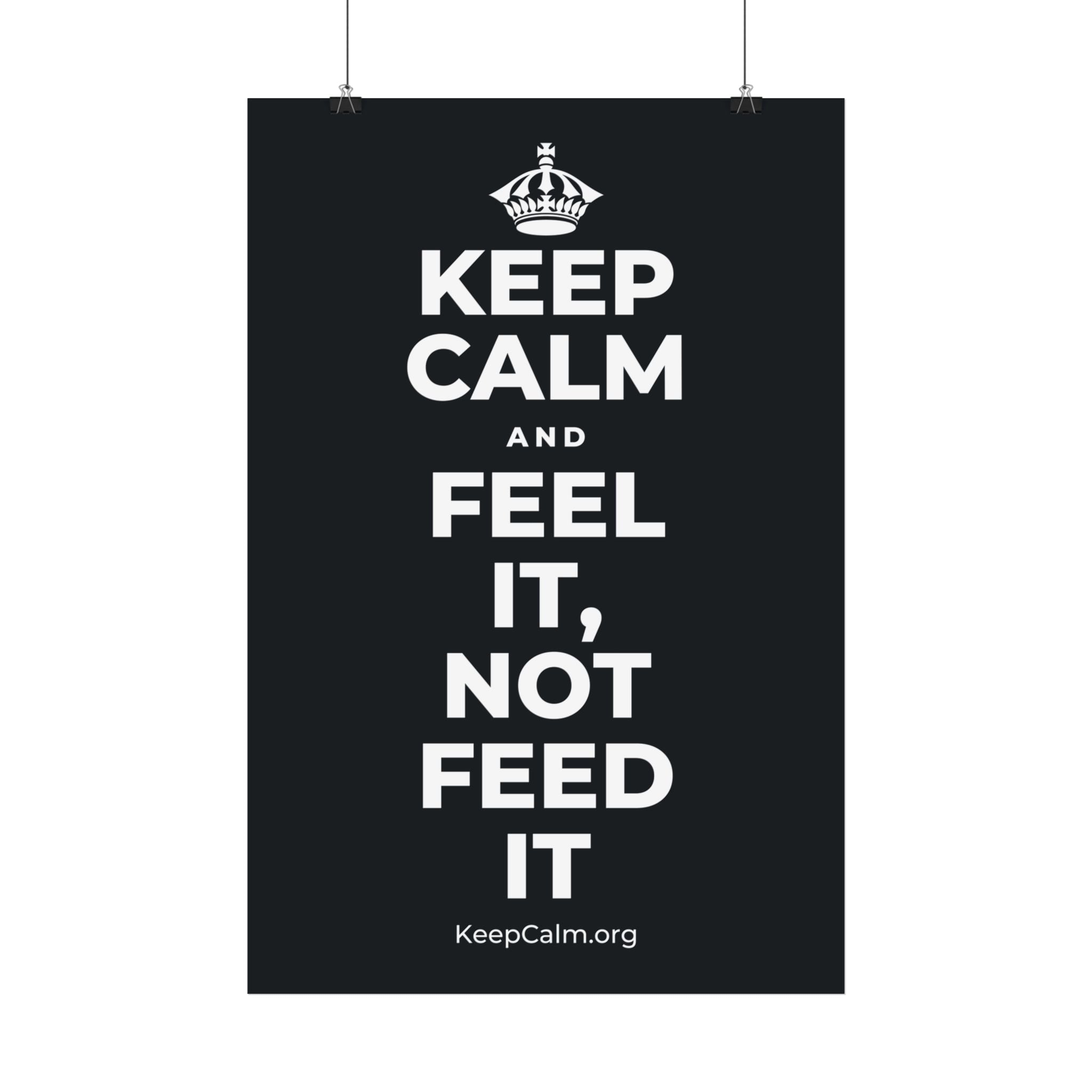 KEEP CALM AND FEEL IT, NOT FEED IT Satin Poster (Dark)