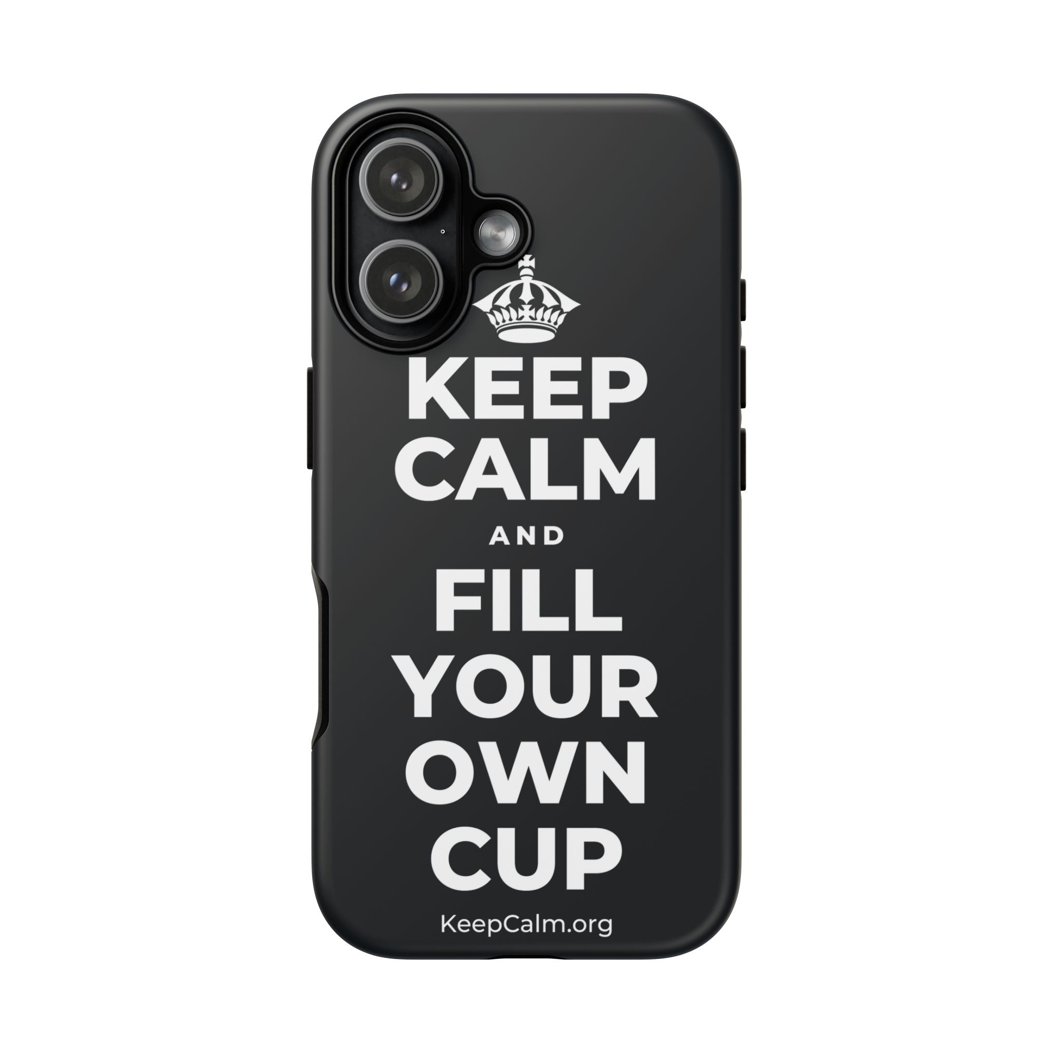 KEEP CALM AND FILL YOUR OWN CUP Phone Case (Dark)