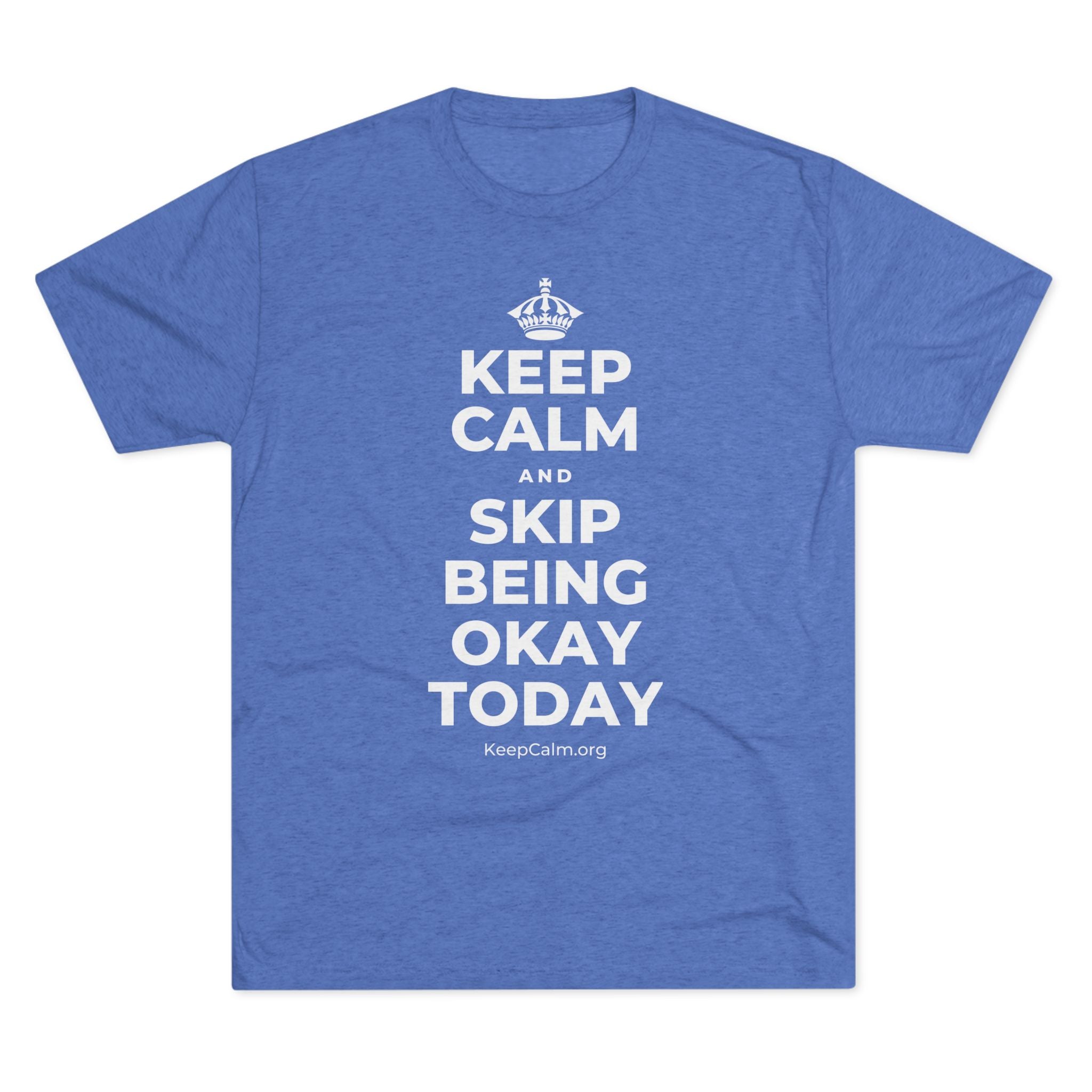 KEEP CALM AND SKIP BEING OKAY TODAY Tri-Blend Tee