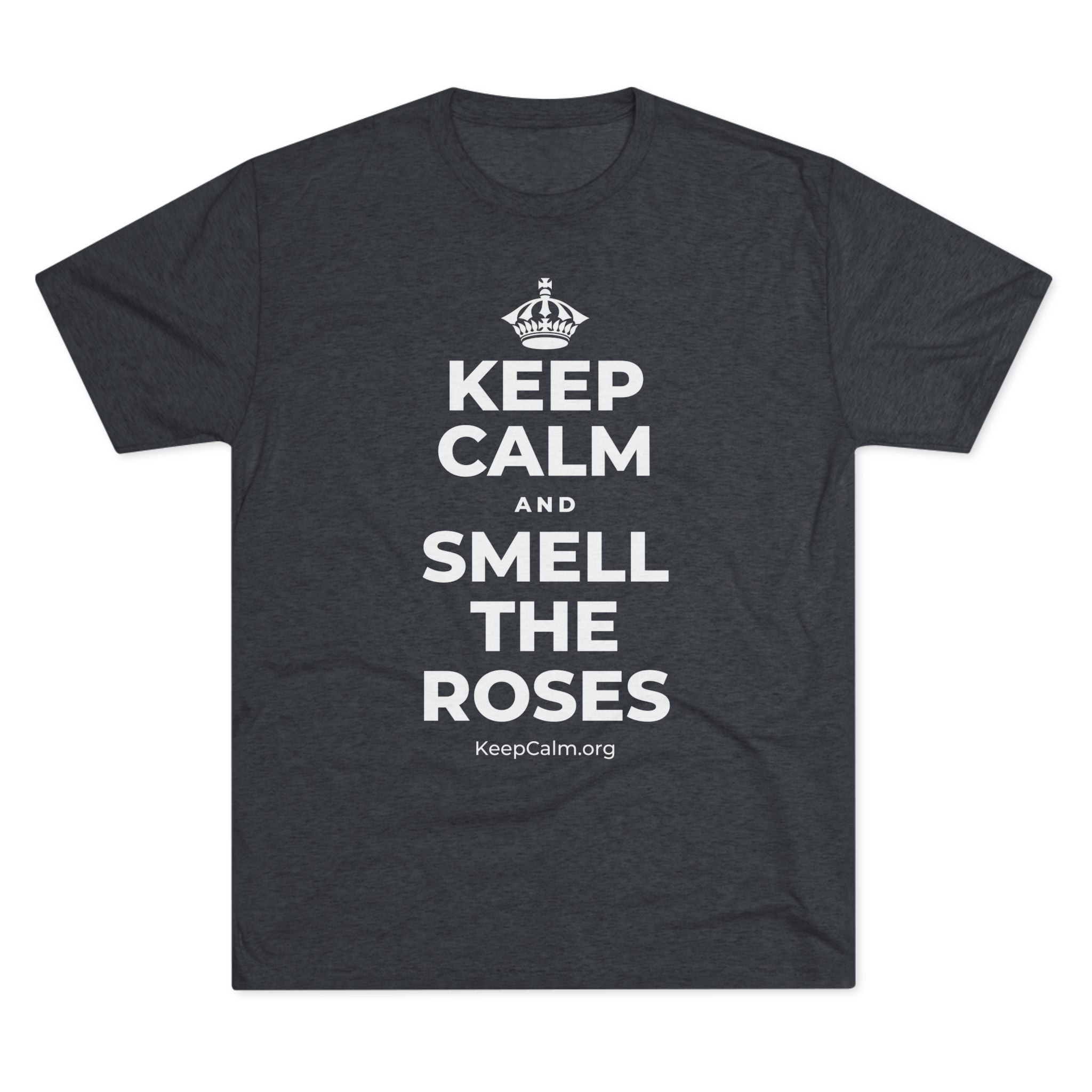 KEEP CALM AND SMELL THE ROSES Tri-Blend Tee