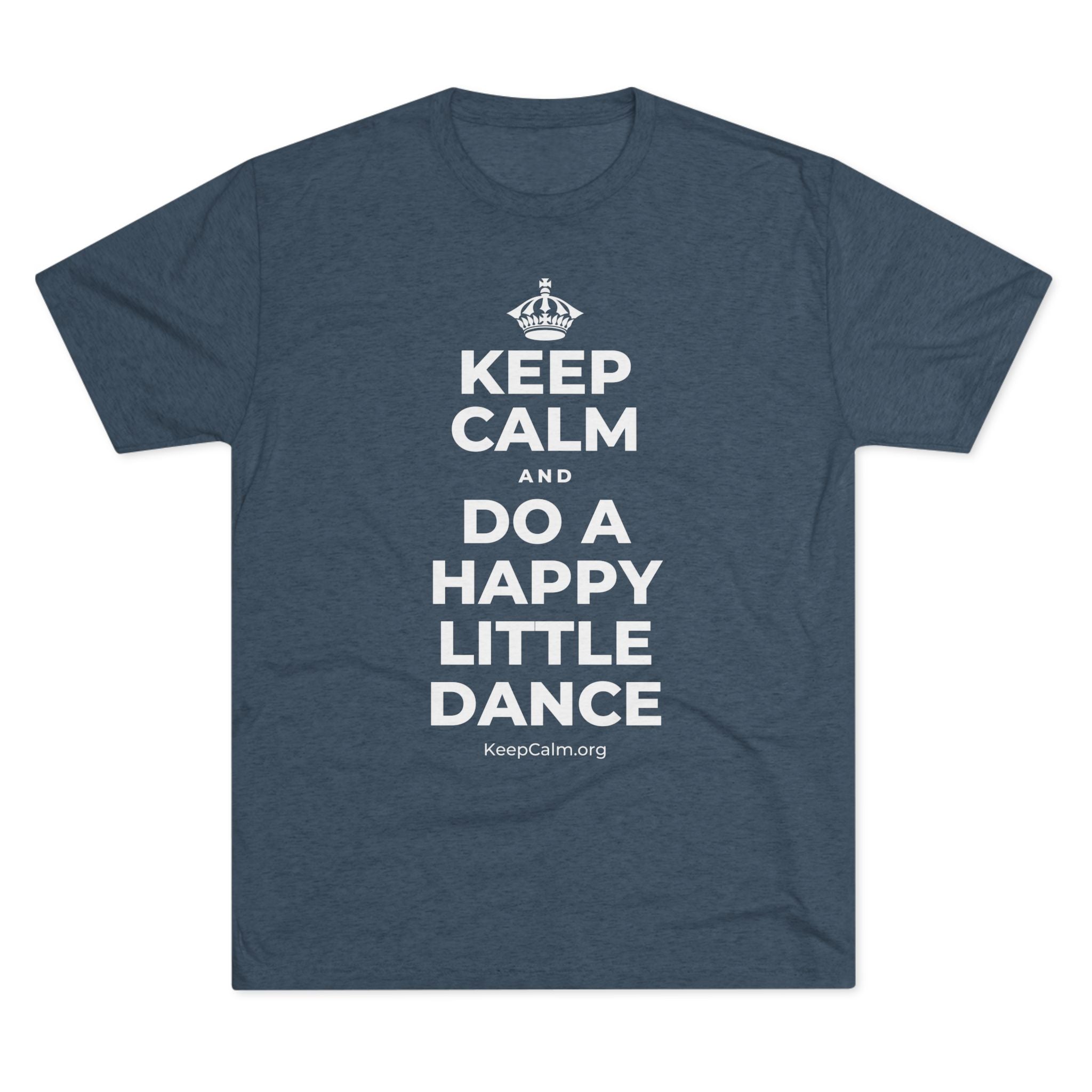 KEEP CALM AND DO A HAPPY LITTLE DANCE Tri-Blend Tee