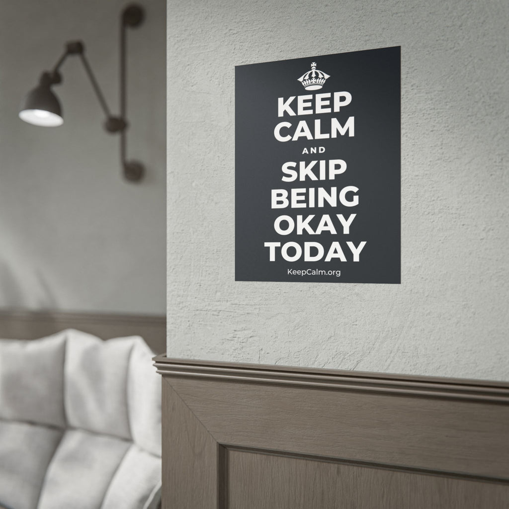 KEEP CALM AND SKIP BEING OKAY TODAY Poster (Dark)