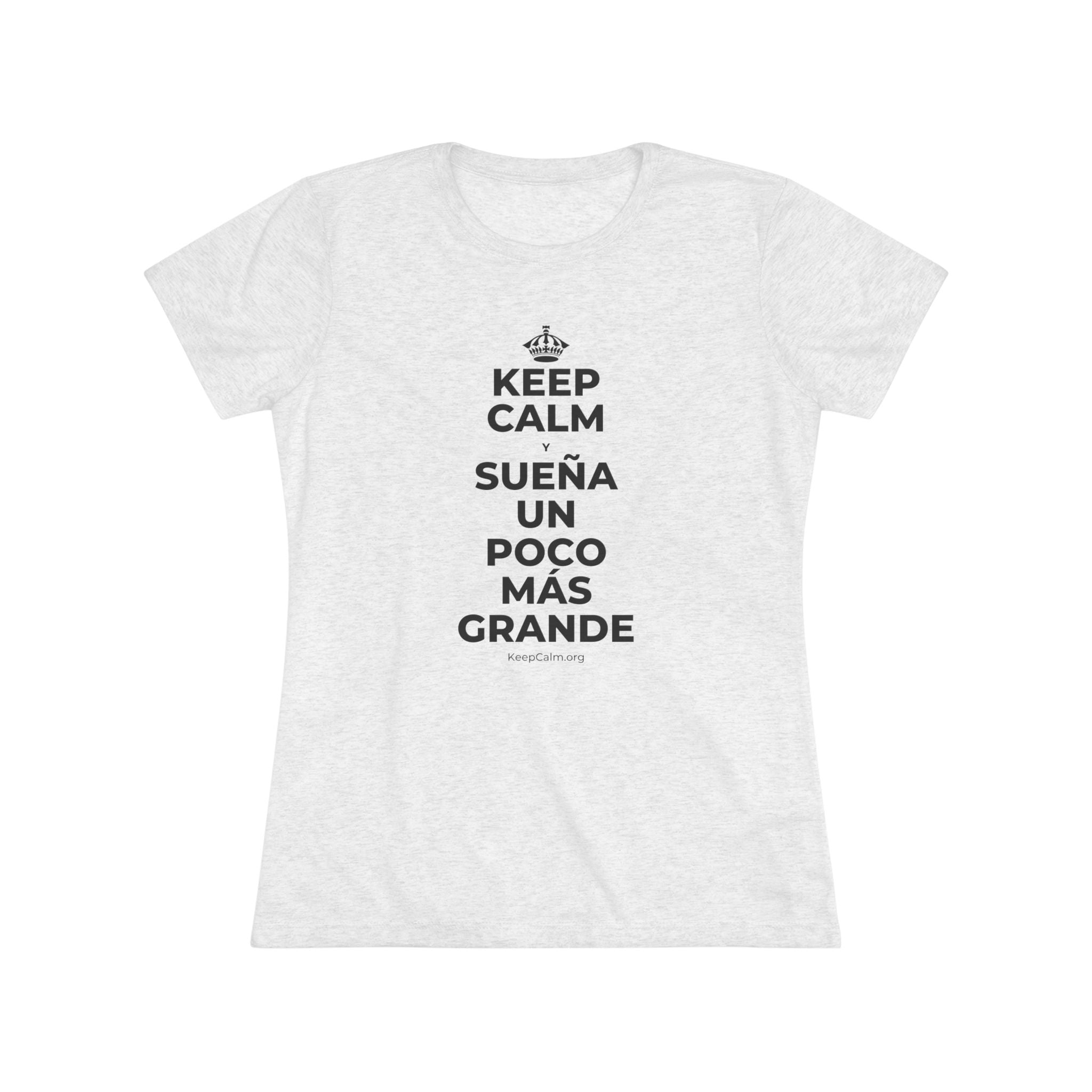 KEEP CALM Y SUEÑA UN POCO MÁS GRANDE Women's Tri-Blend Tee