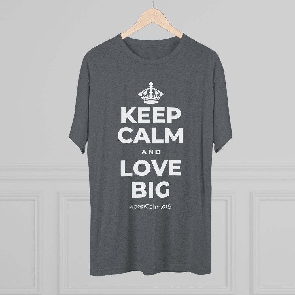 KEEP CALM AND LOVE BIG Tri-Blend Tee