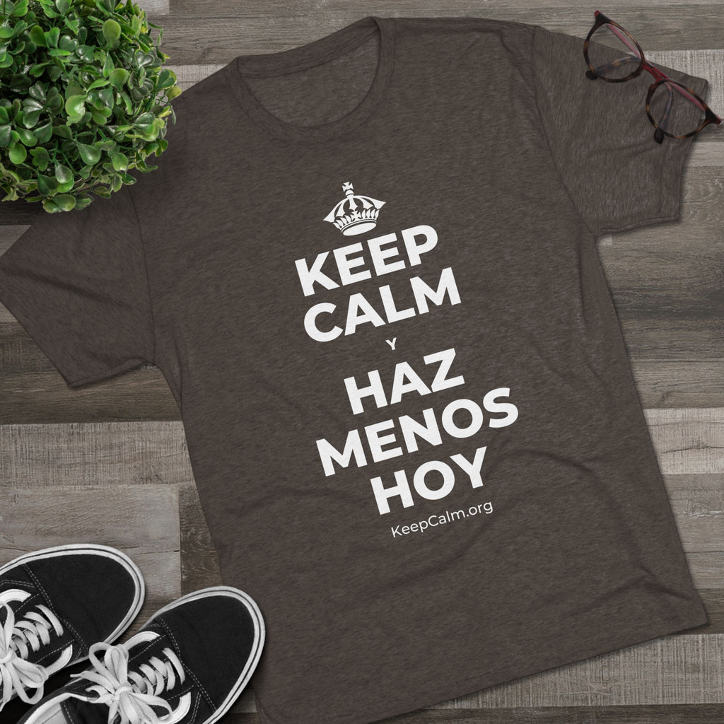 KEEP CALM Y HAZ MENOS HOY Tri-Blend Tee