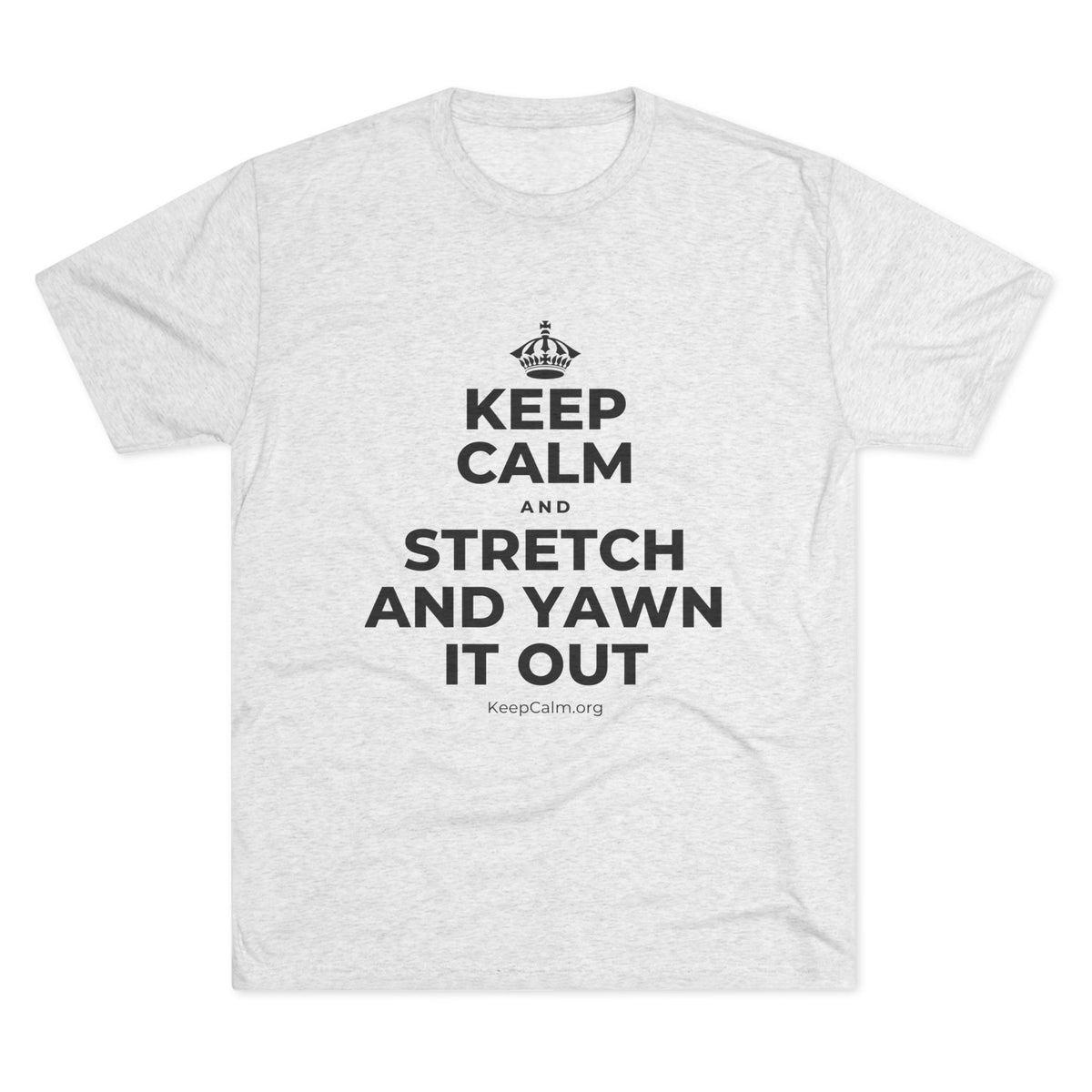 KEEP CALM AND STRETCH AND YAWN IT OUT Tri-Blend Tee