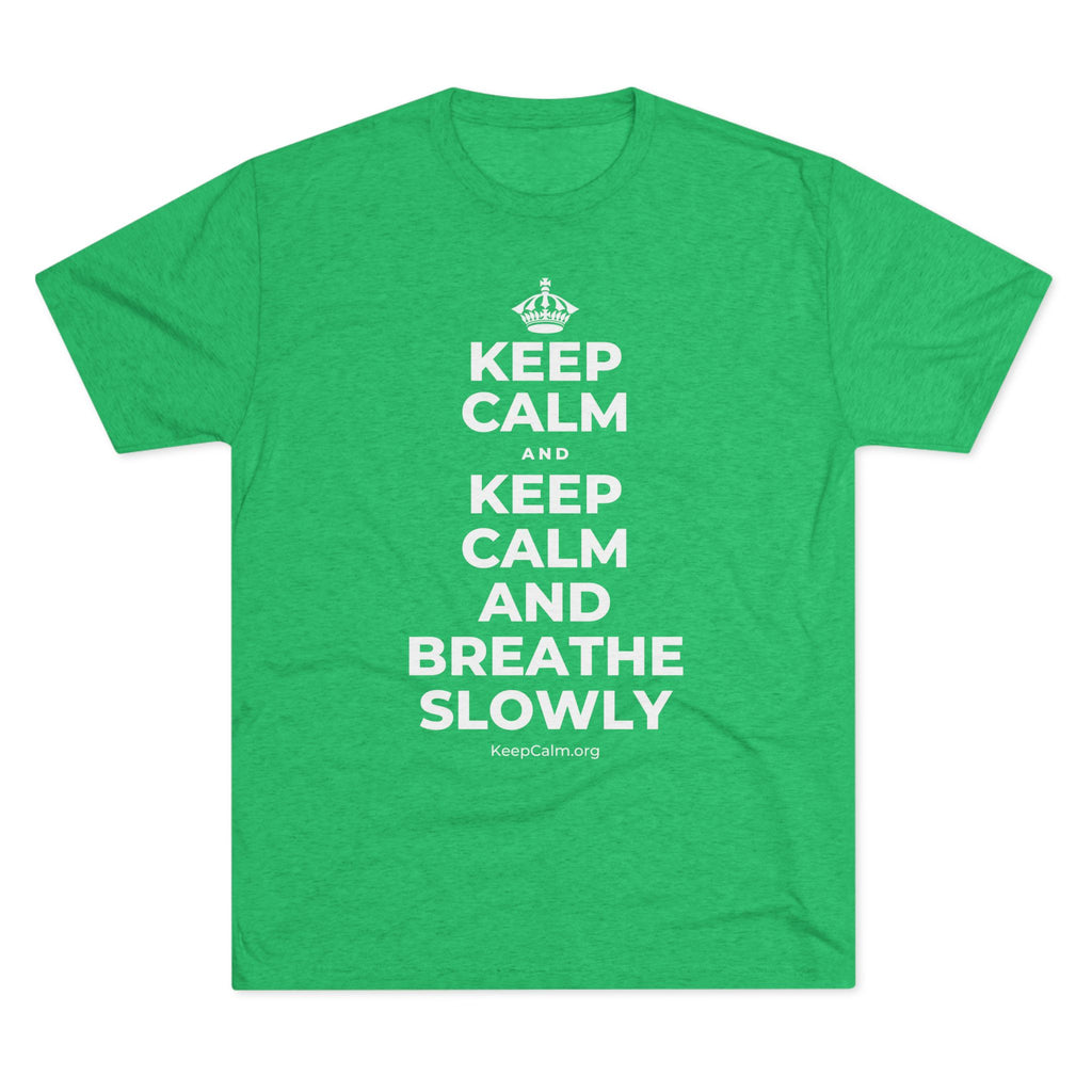 KEEP CALM AND KEEP CALM AND BREATHE SLOWLY Tri-Blend Tee