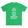 KEEP CALM AND KEEP CALM AND BREATHE SLOWLY Tri-Blend Tee