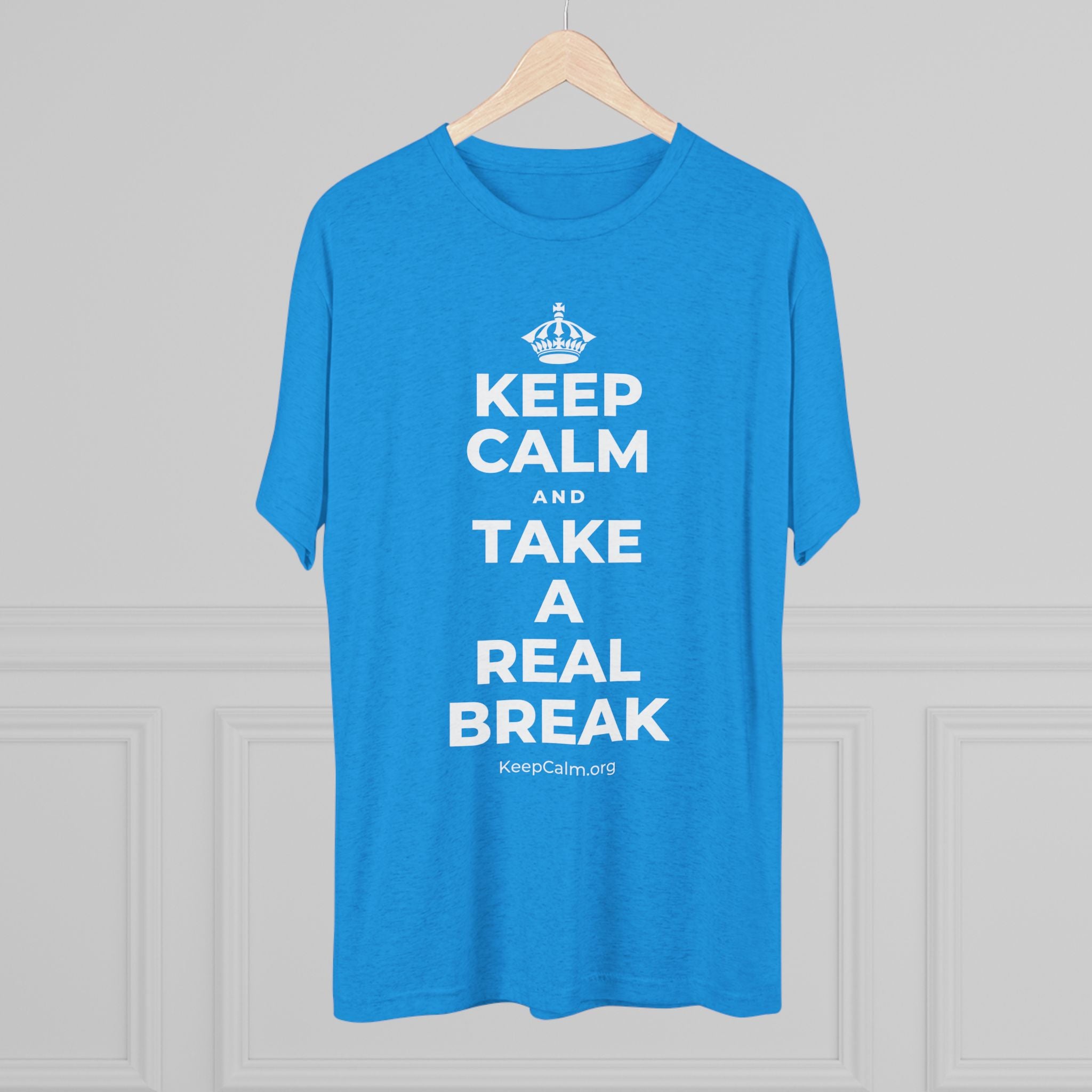 KEEP CALM AND TAKE A REAL BREAK Tri-Blend Tee