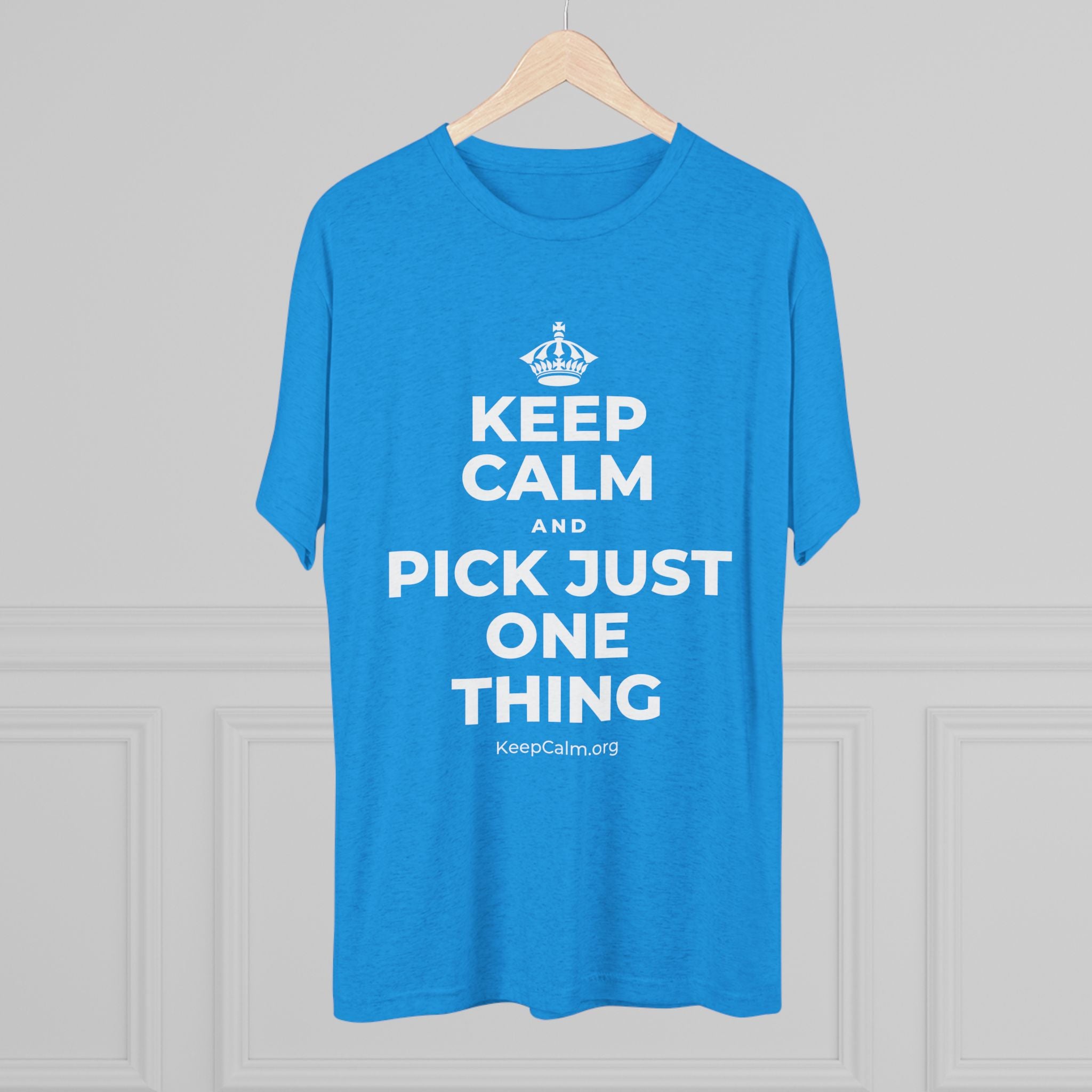 KEEP CALM AND PICK JUST ONE THING Tri-Blend Tee