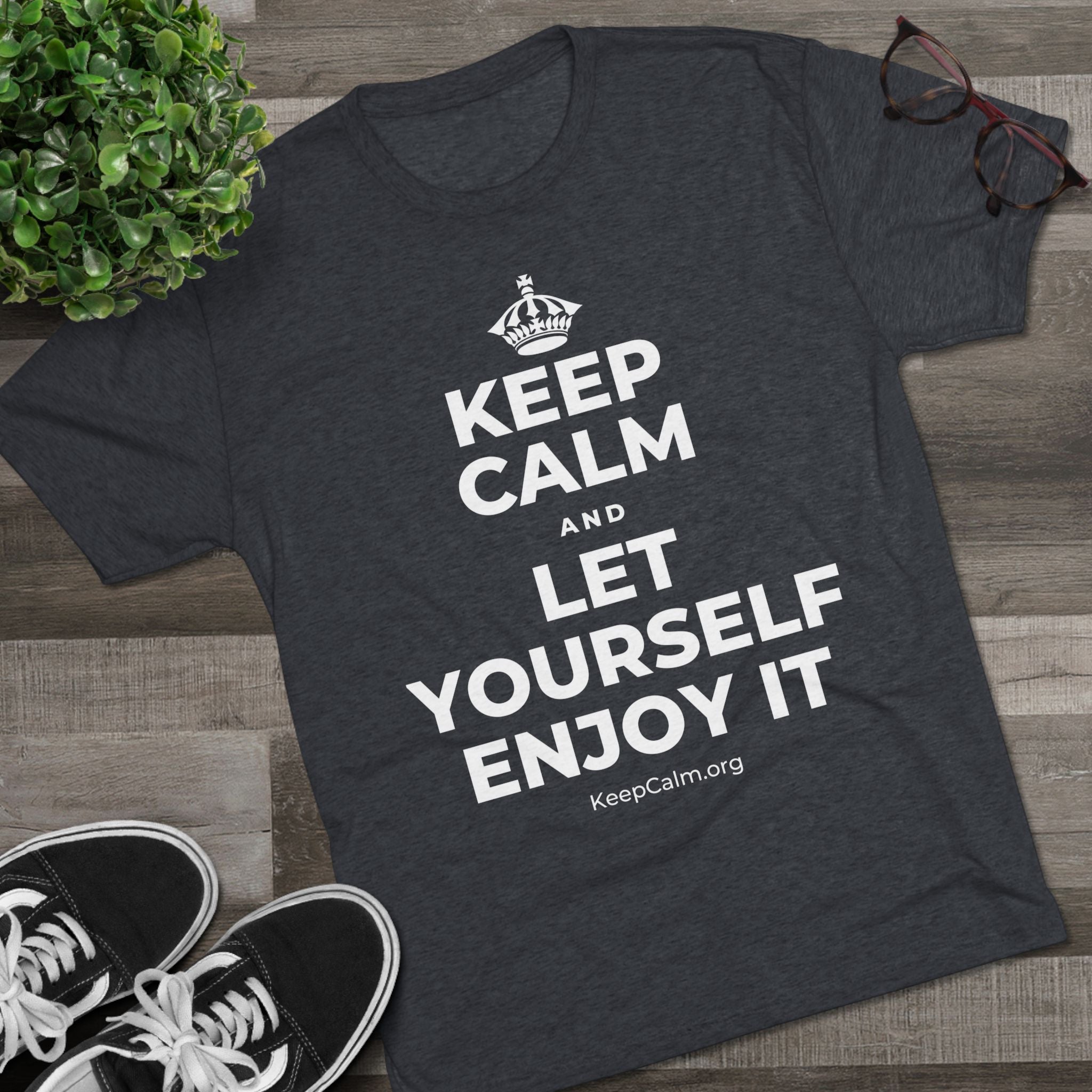 KEEP CALM AND LET YOURSELF ENJOY IT Tri-Blend Tee