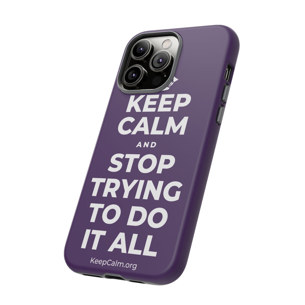 KEEP CALM AND STOP TRYING TO DO IT ALL Phone Case
