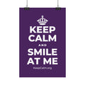 KEEP CALM AND SMILE AT ME Satin Poster