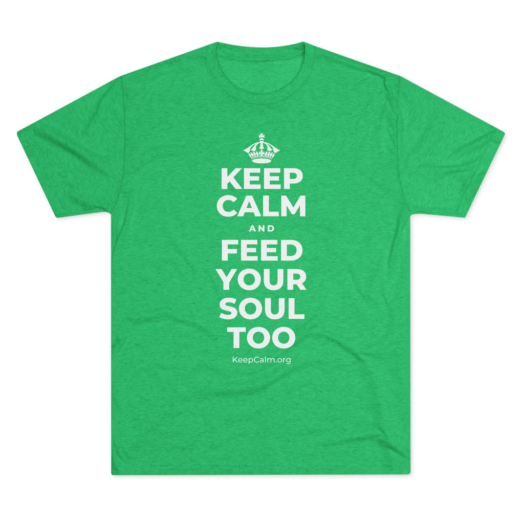 KEEP CALM AND FEED YOUR SOUL TOO Tri-Blend Tee