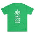 KEEP CALM AND FEED YOUR SOUL TOO Tri-Blend Tee