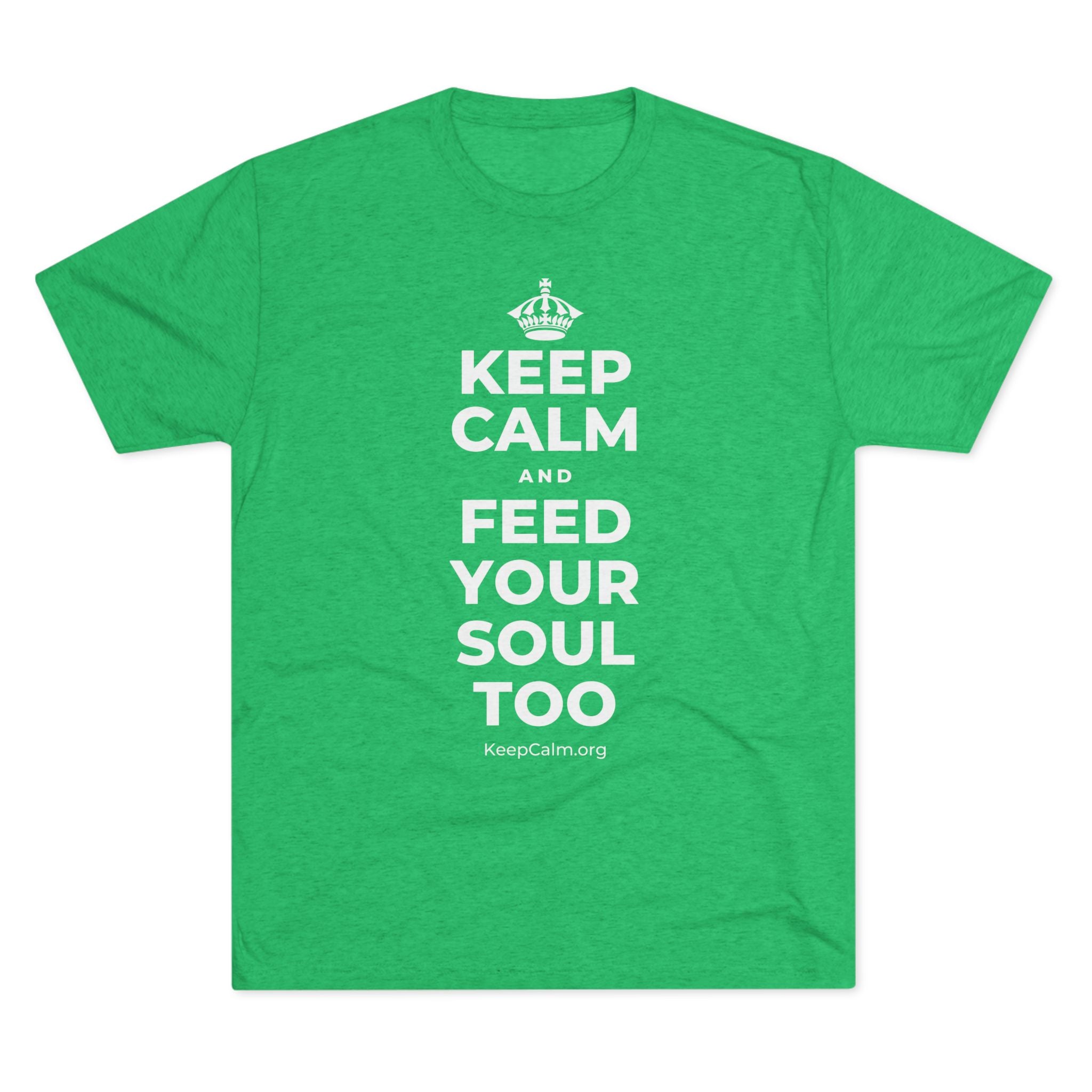 KEEP CALM AND FEED YOUR SOUL TOO Tri-Blend Tee