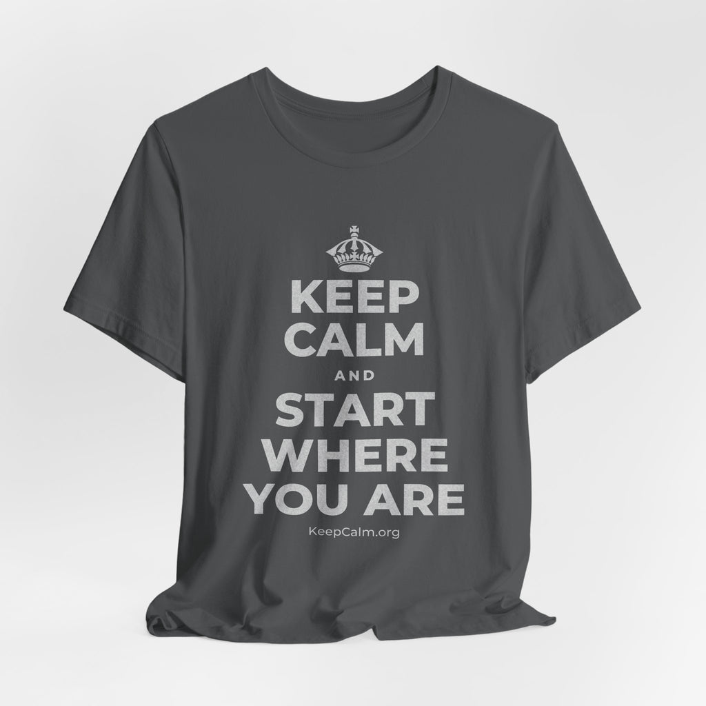 KEEP CALM AND START WHERE YOU ARE T-Shirt (White–Asphalt)