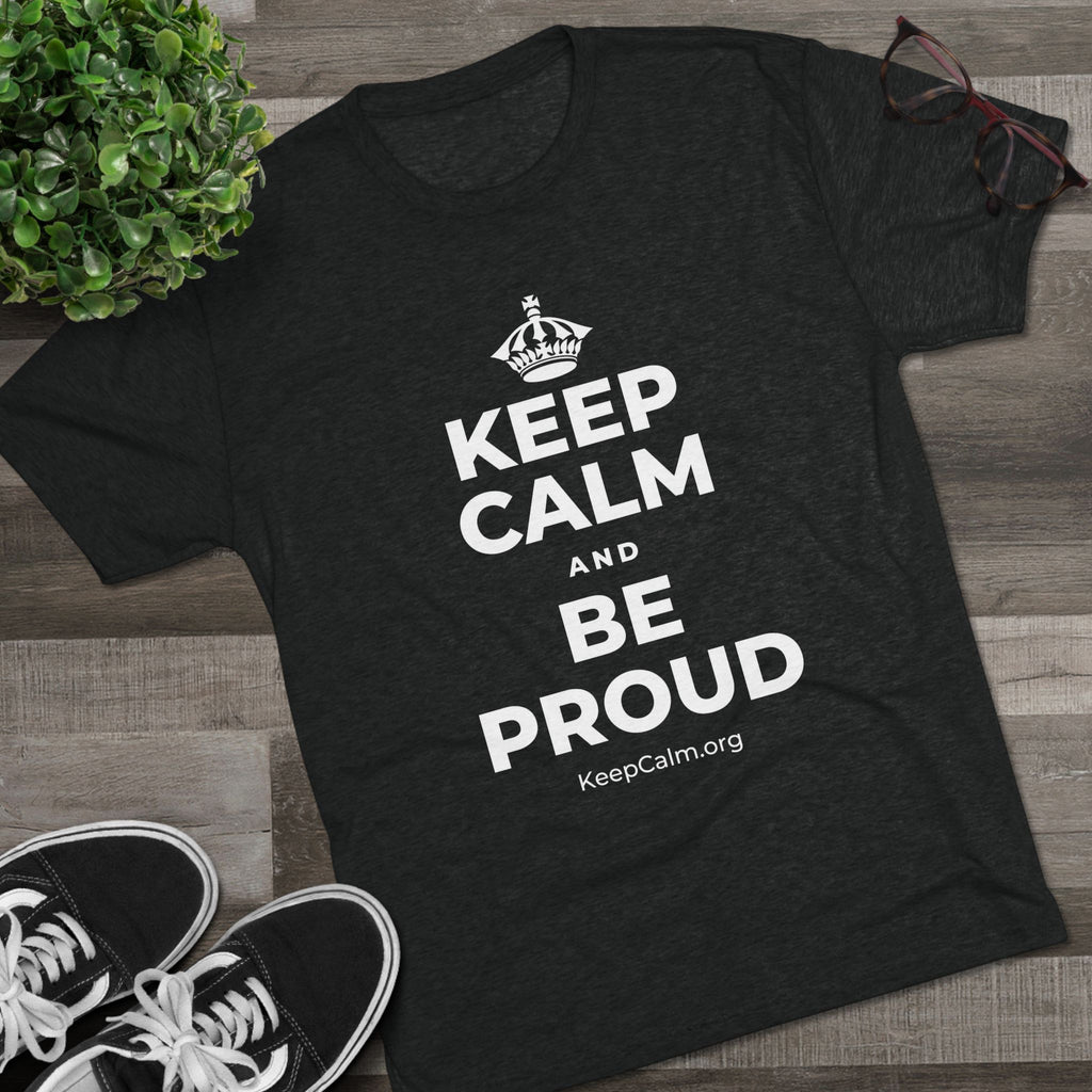 KEEP CALM AND BE PROUD Tri-Blend Tee