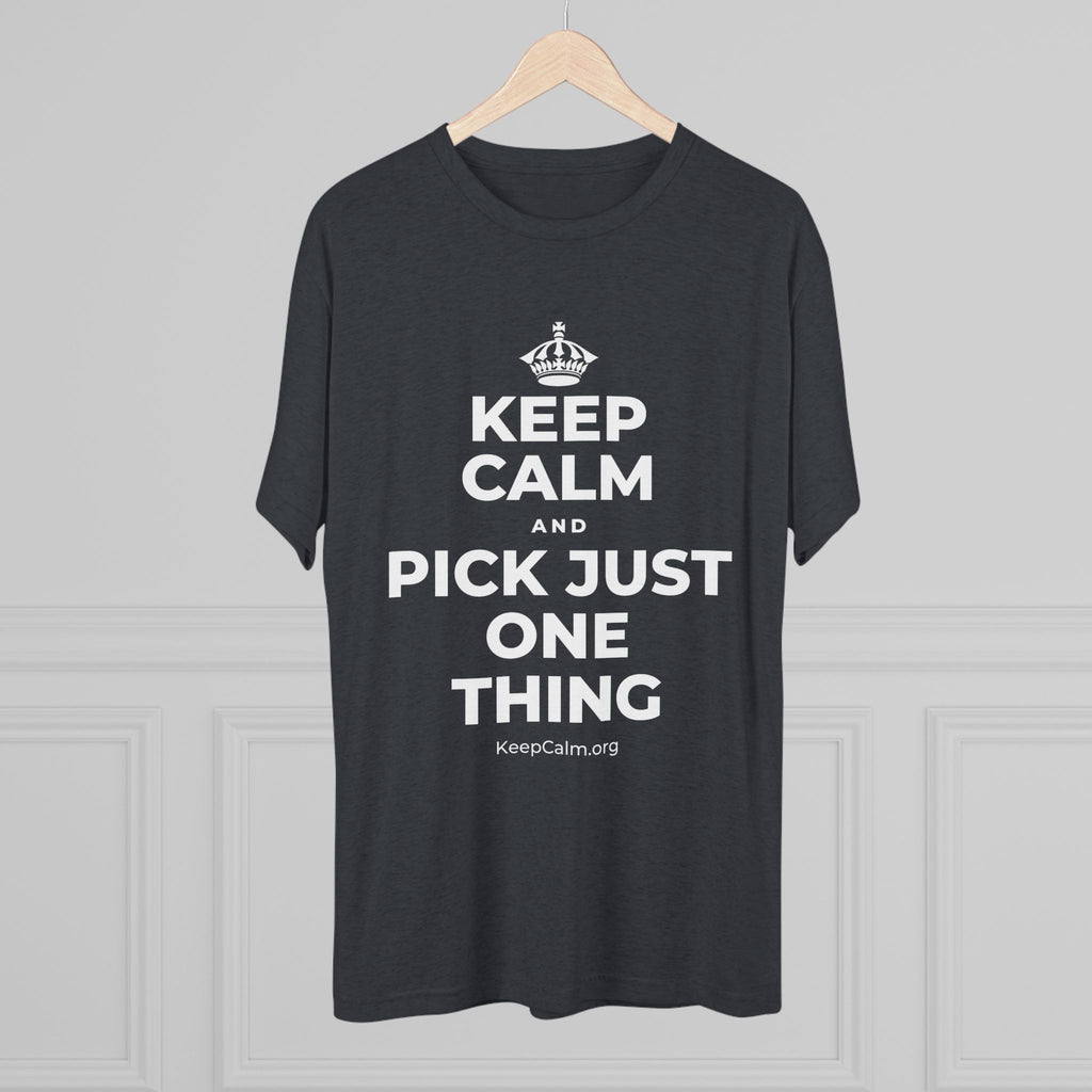 KEEP CALM AND PICK JUST ONE THING Tri-Blend Tee