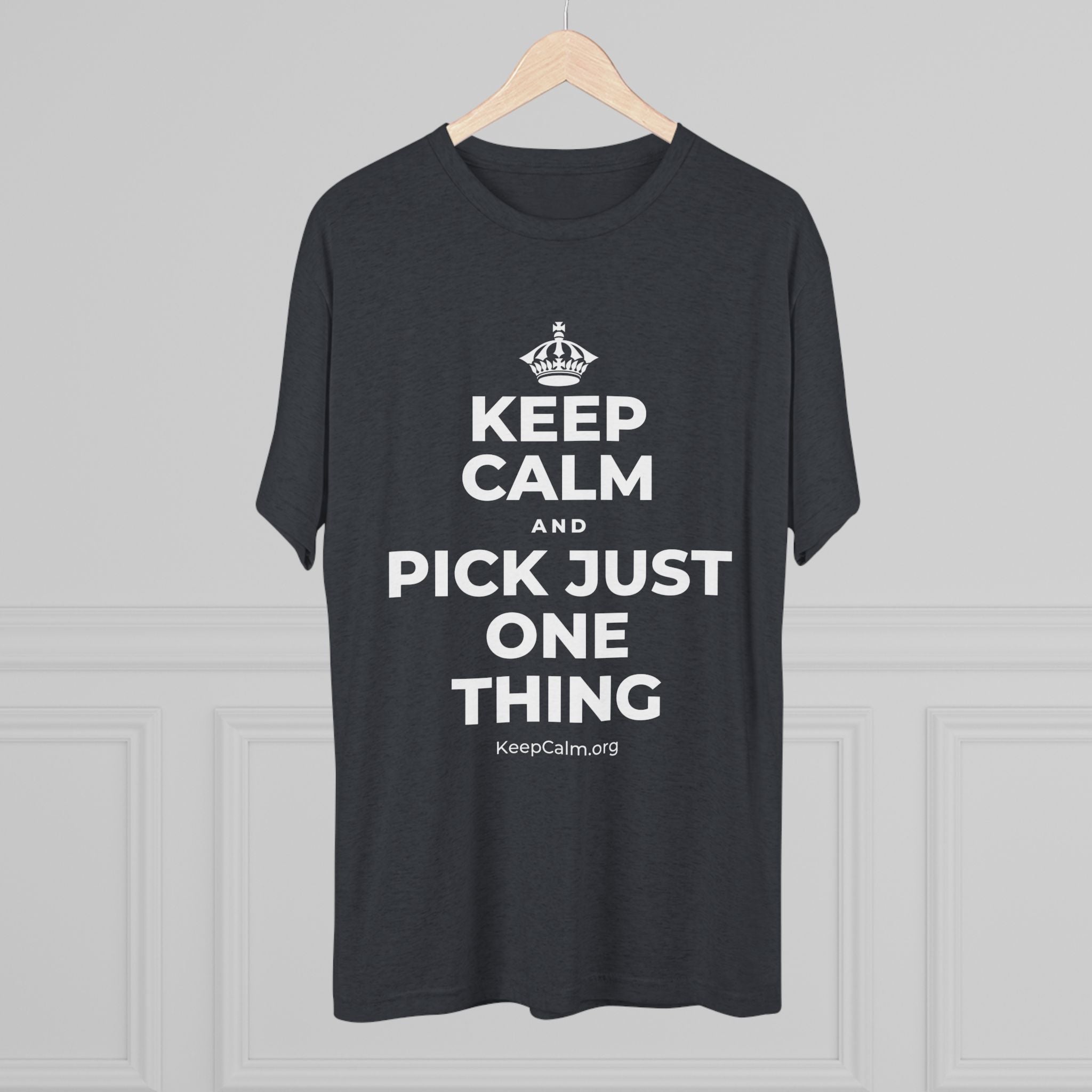 KEEP CALM AND PICK JUST ONE THING Tri-Blend Tee