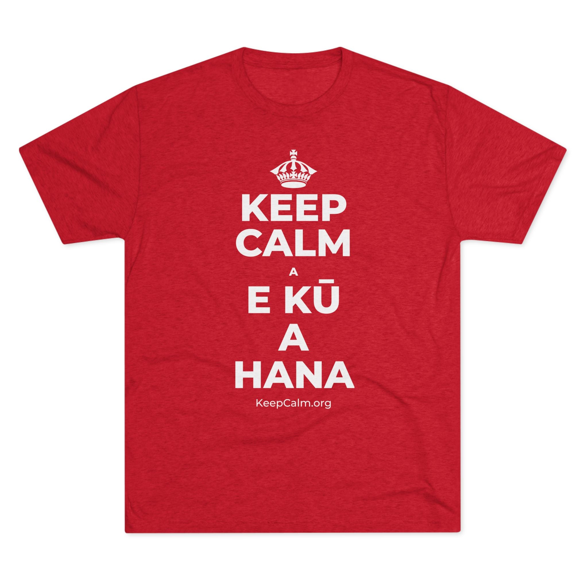 KEEP CALM A E KŪ A HANA Tri-Blend Tee