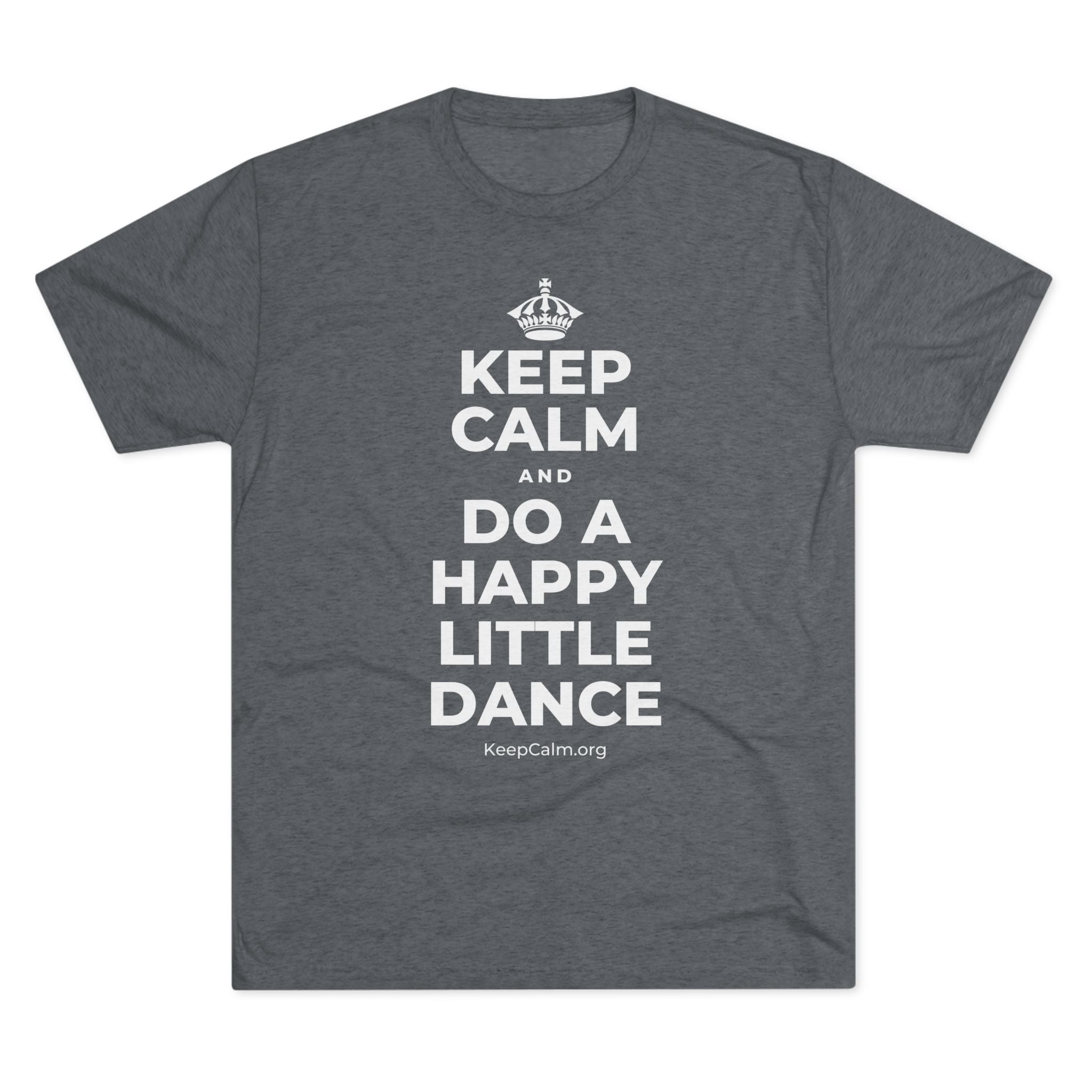 KEEP CALM AND DO A HAPPY LITTLE DANCE Tri-Blend Tee