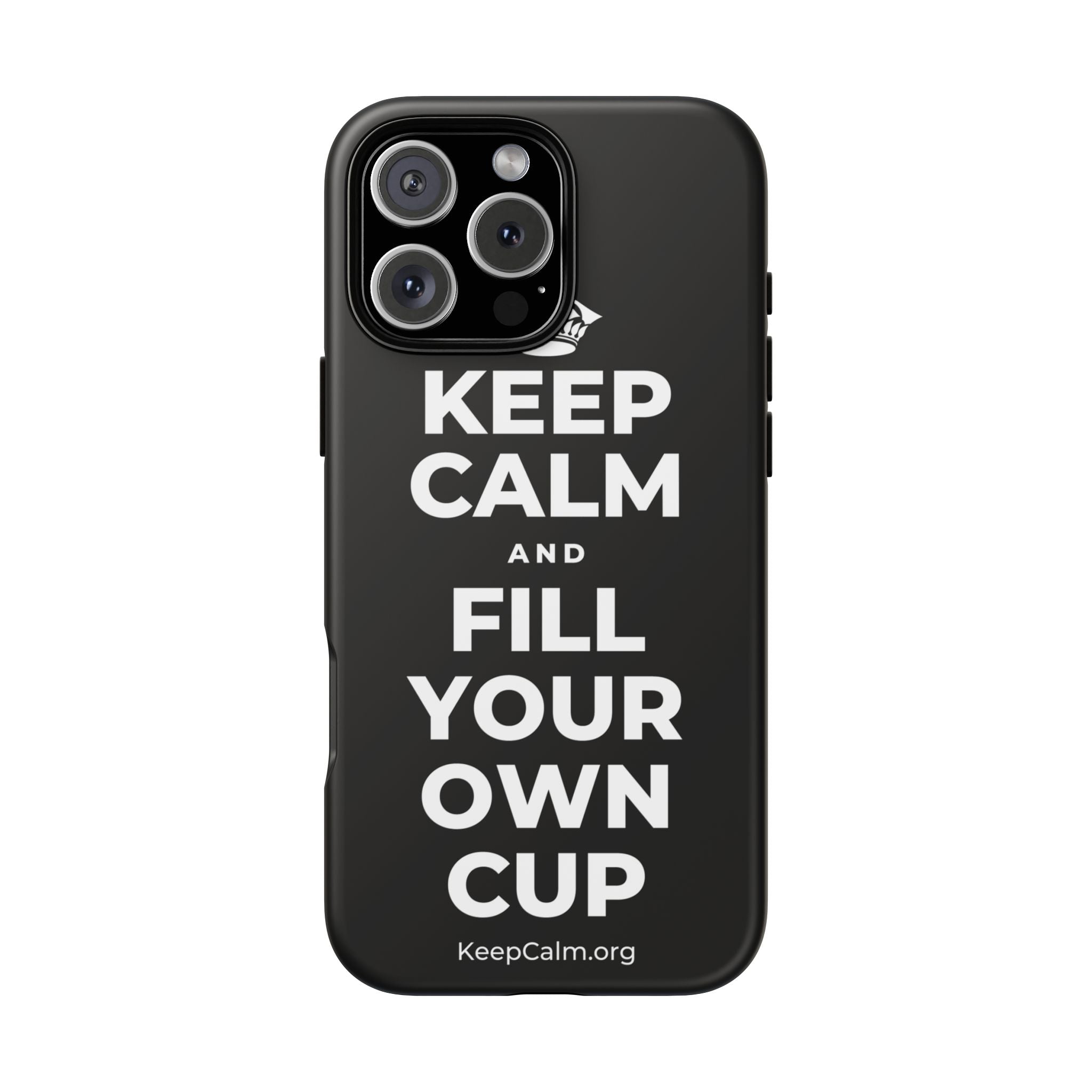 KEEP CALM AND FILL YOUR OWN CUP Phone Case