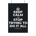 KEEP CALM AND STOP TRYING TO DO IT ALL Satin Poster (Dark)