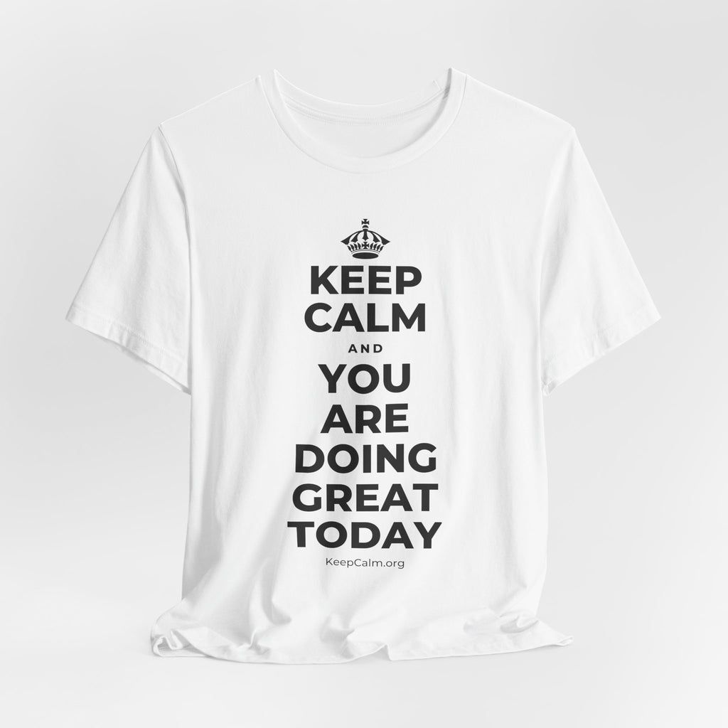 KEEP CALM AND YOU ARE DOING GREAT TODAY T-Shirt (White–Asphalt)