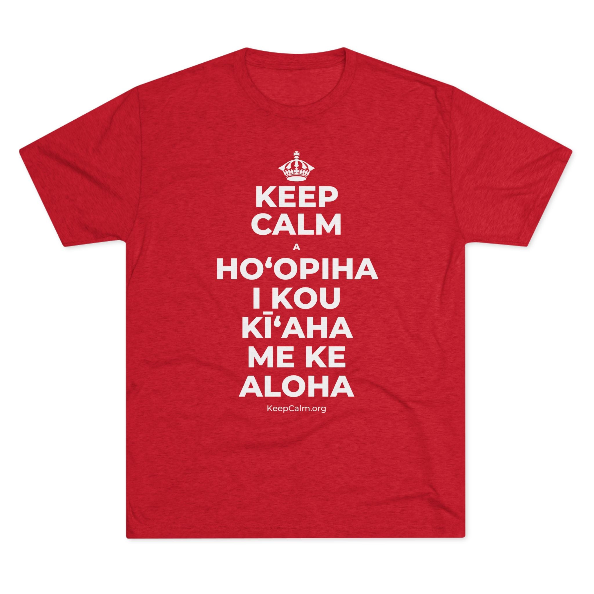 KEEP CALM A HOʻOPIHA I KOU KĪʻAHA ME KE ALOHA Tri-Blend Tee