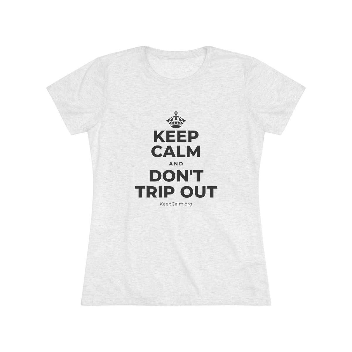KEEP CALM AND DON'T TRIP OUT Women's Tri-Blend Tee