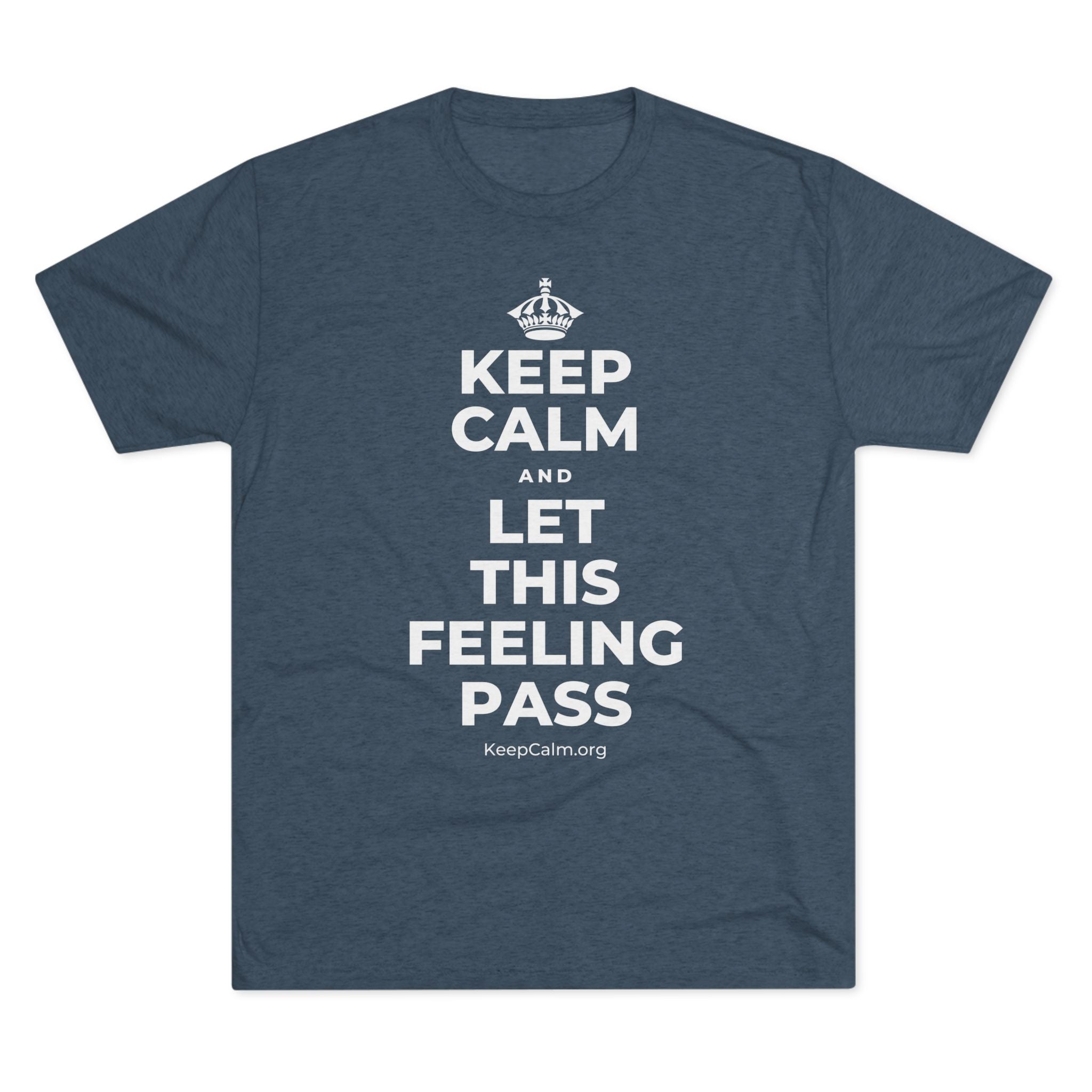 KEEP CALM AND LET THIS FEELING PASS Tri-Blend Tee