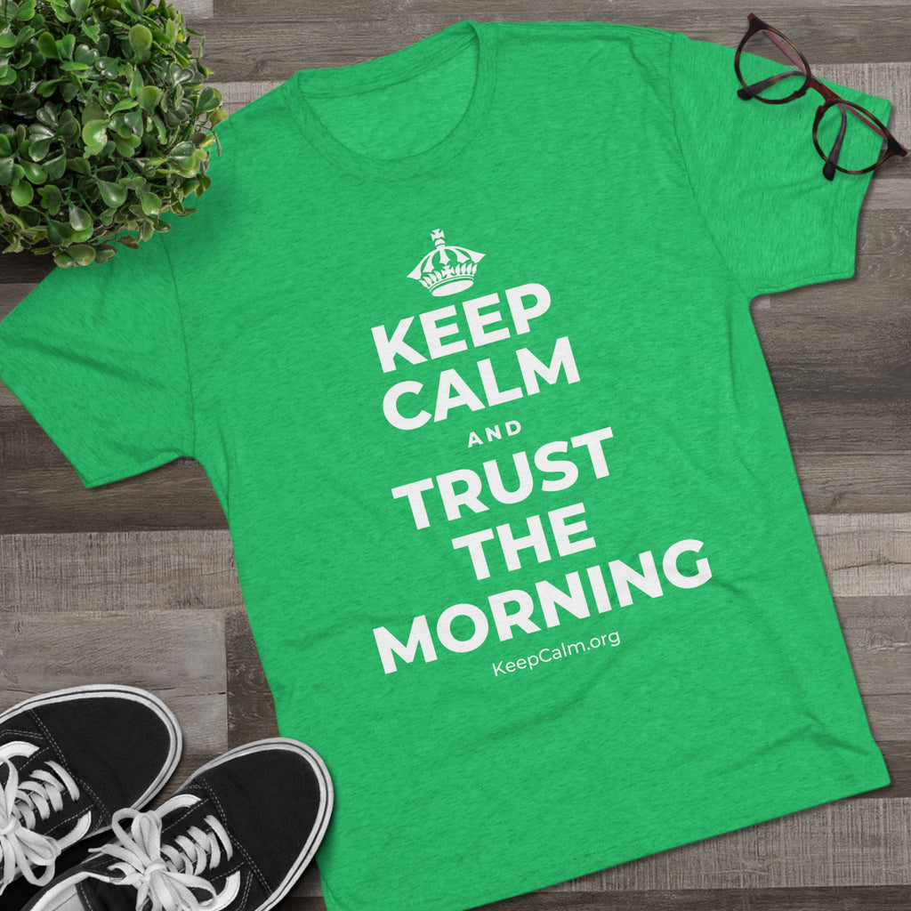 KEEP CALM AND TRUST THE MORNING Tri-Blend Tee