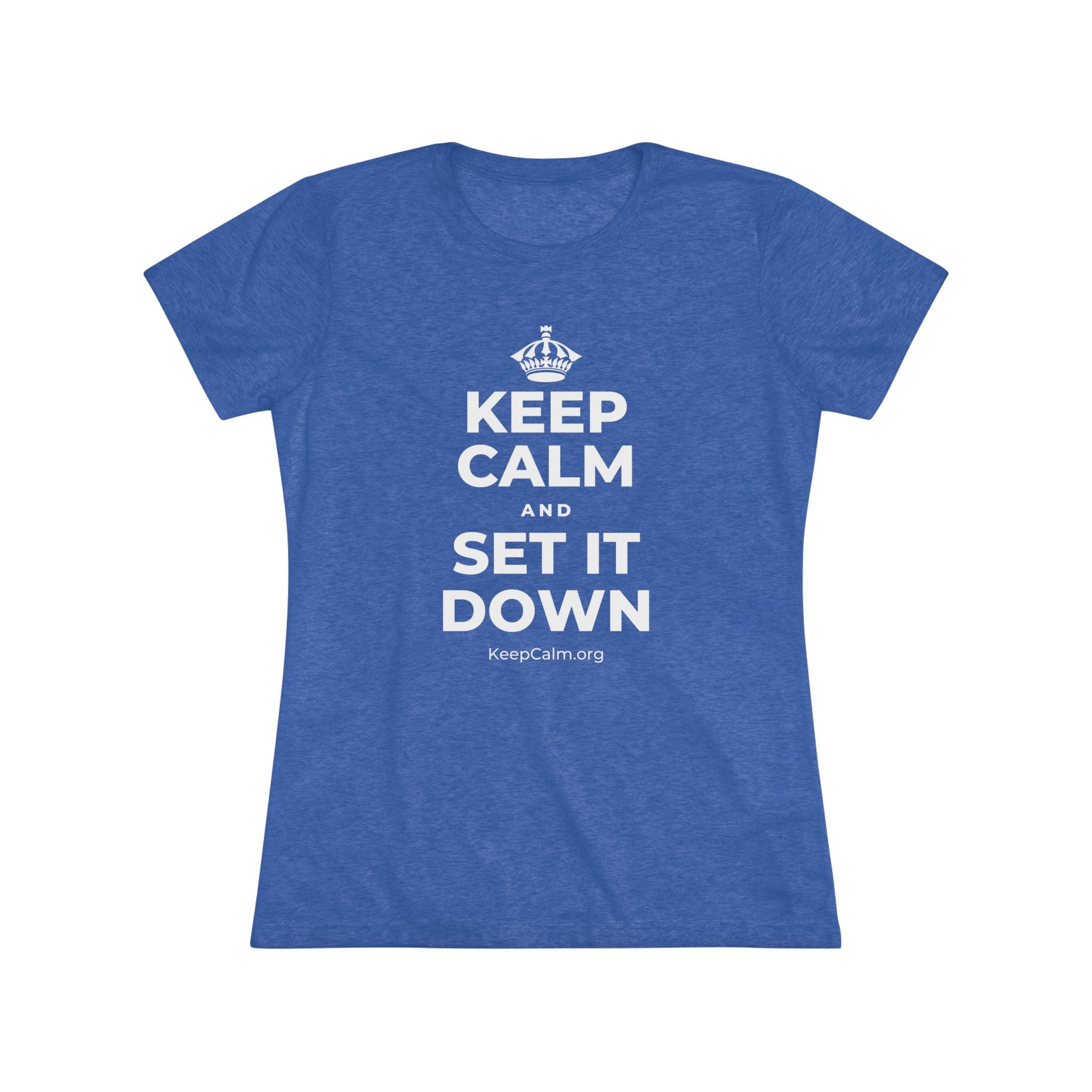 KEEP CALM AND SET IT DOWN Women's Tri-Blend Tee