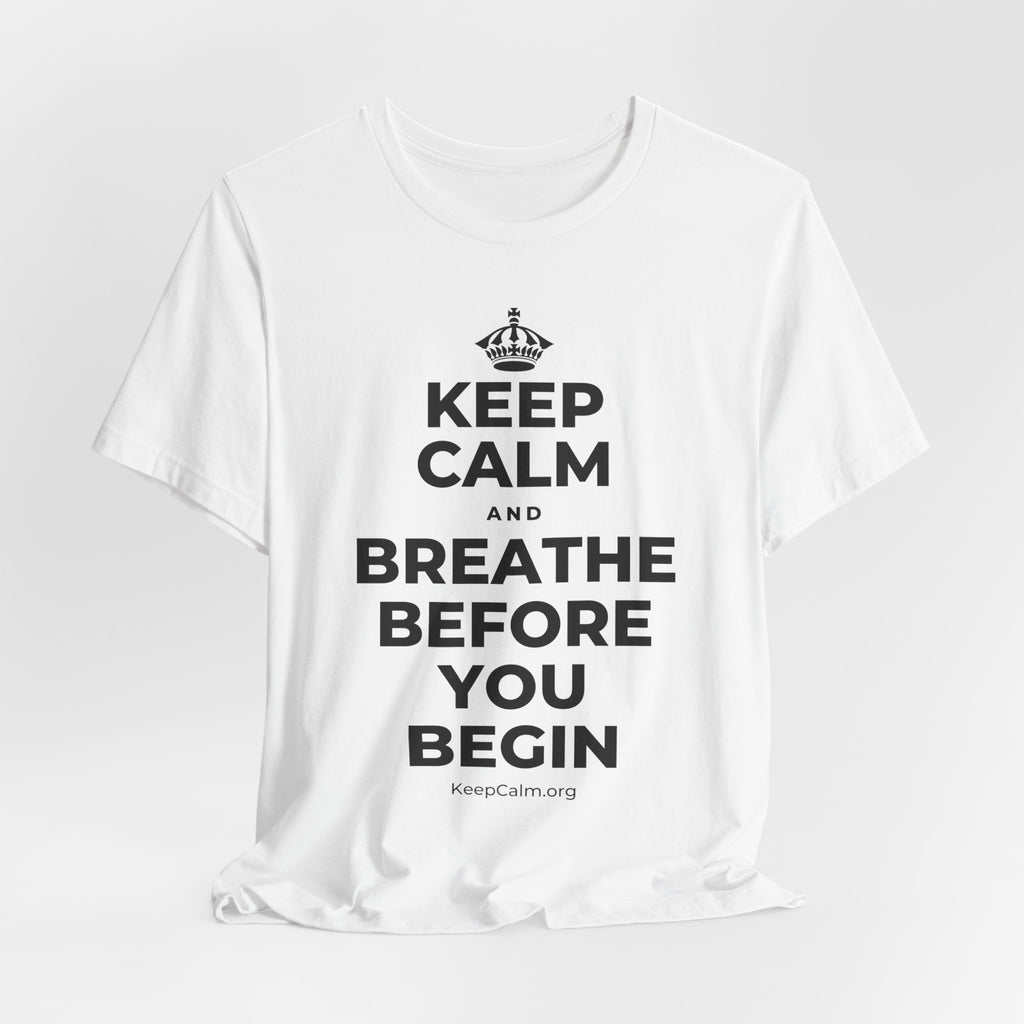 KEEP CALM AND BREATHE BEFORE YOU BEGIN T-Shirt (White–Asphalt)
