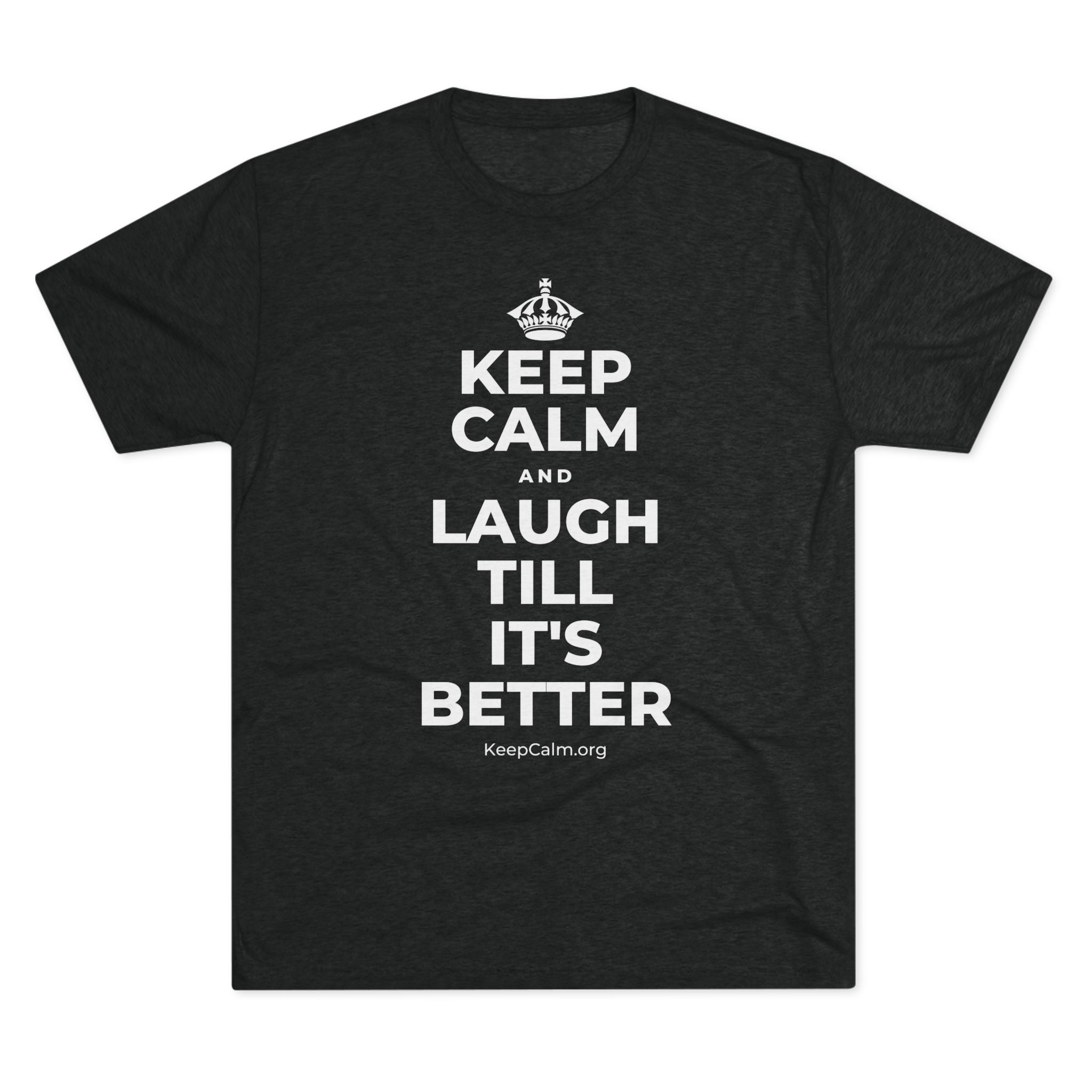 KEEP CALM AND LAUGH TILL IT'S BETTER Tri-Blend Tee