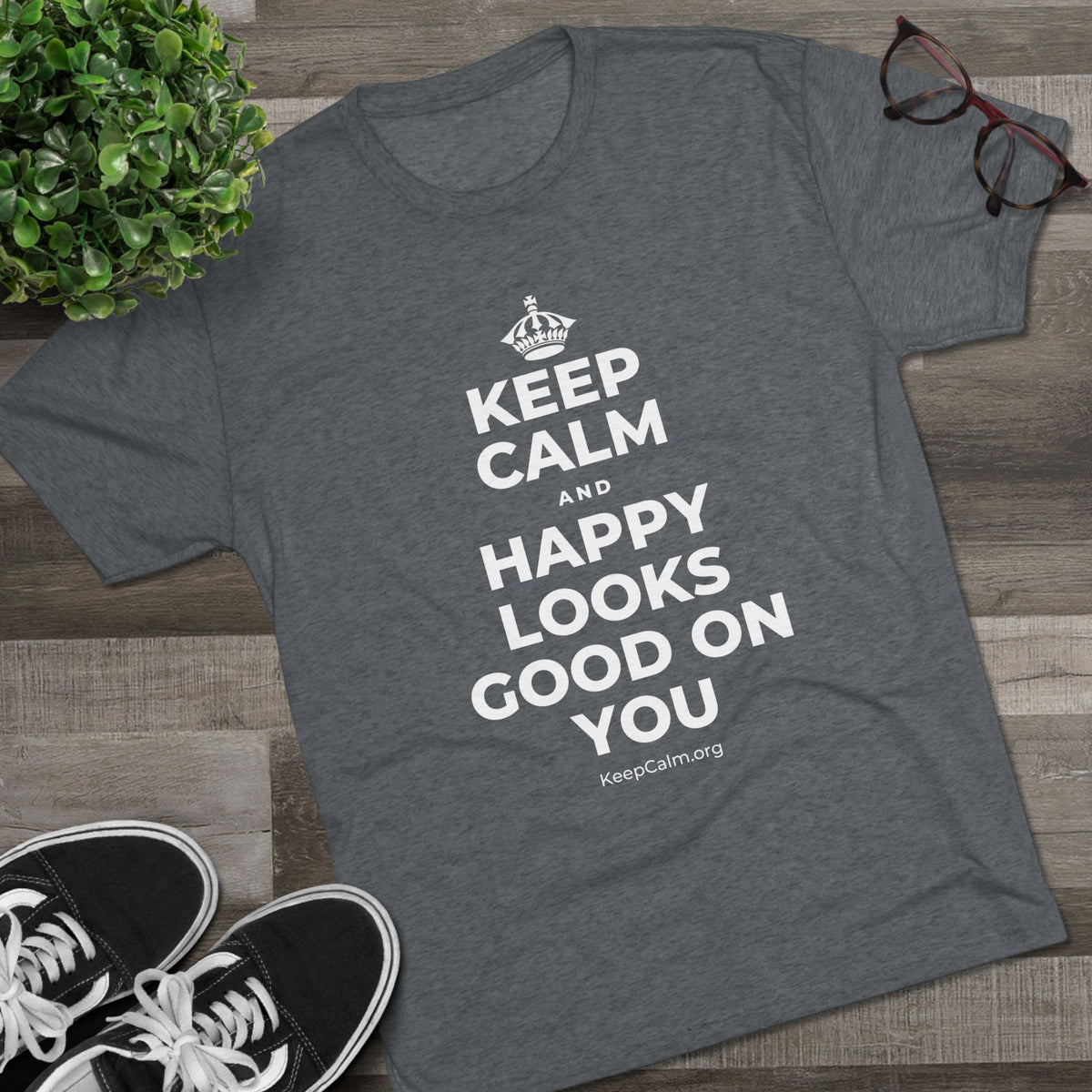 KEEP CALM AND HAPPY LOOKS GOOD ON YOU Tri-Blend Tee