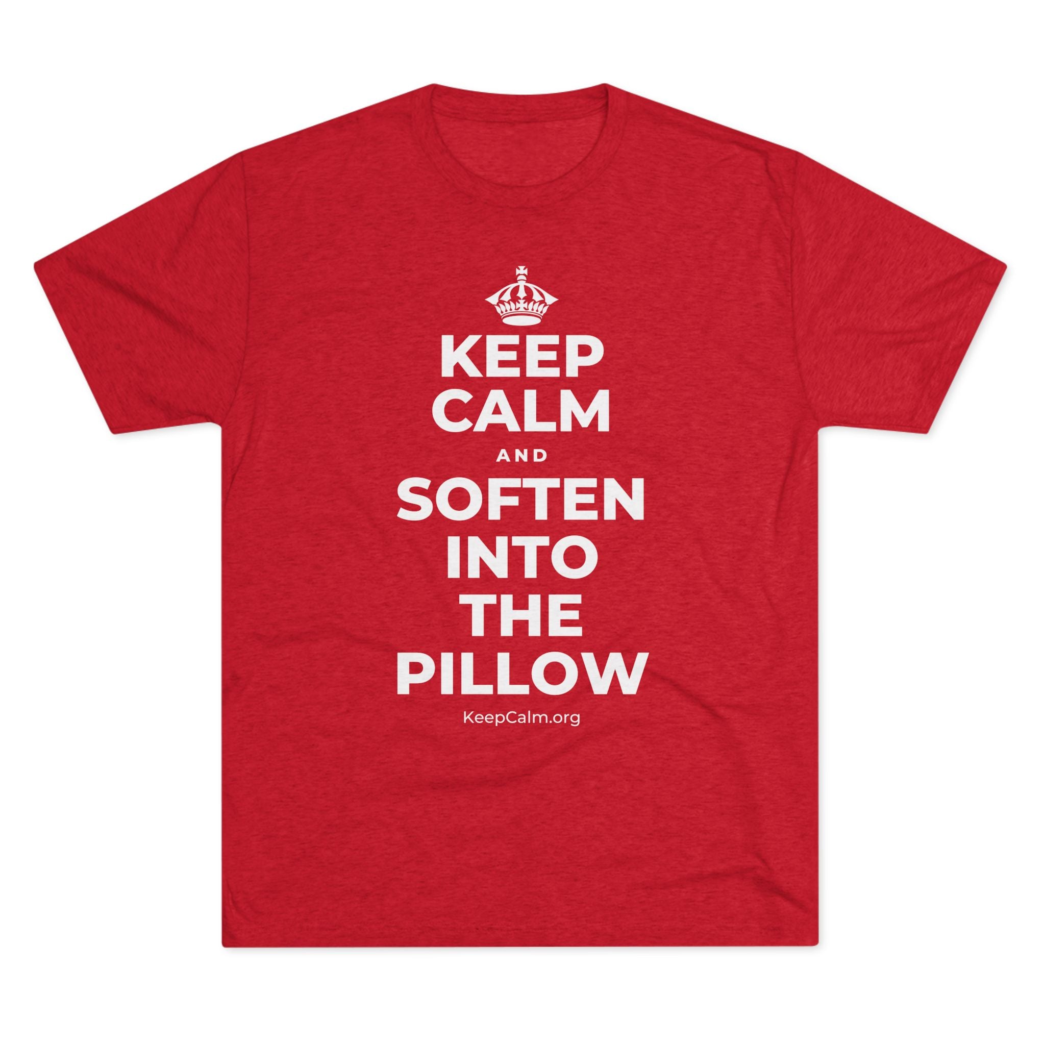 KEEP CALM AND SOFTEN INTO THE PILLOW Tri-Blend Tee
