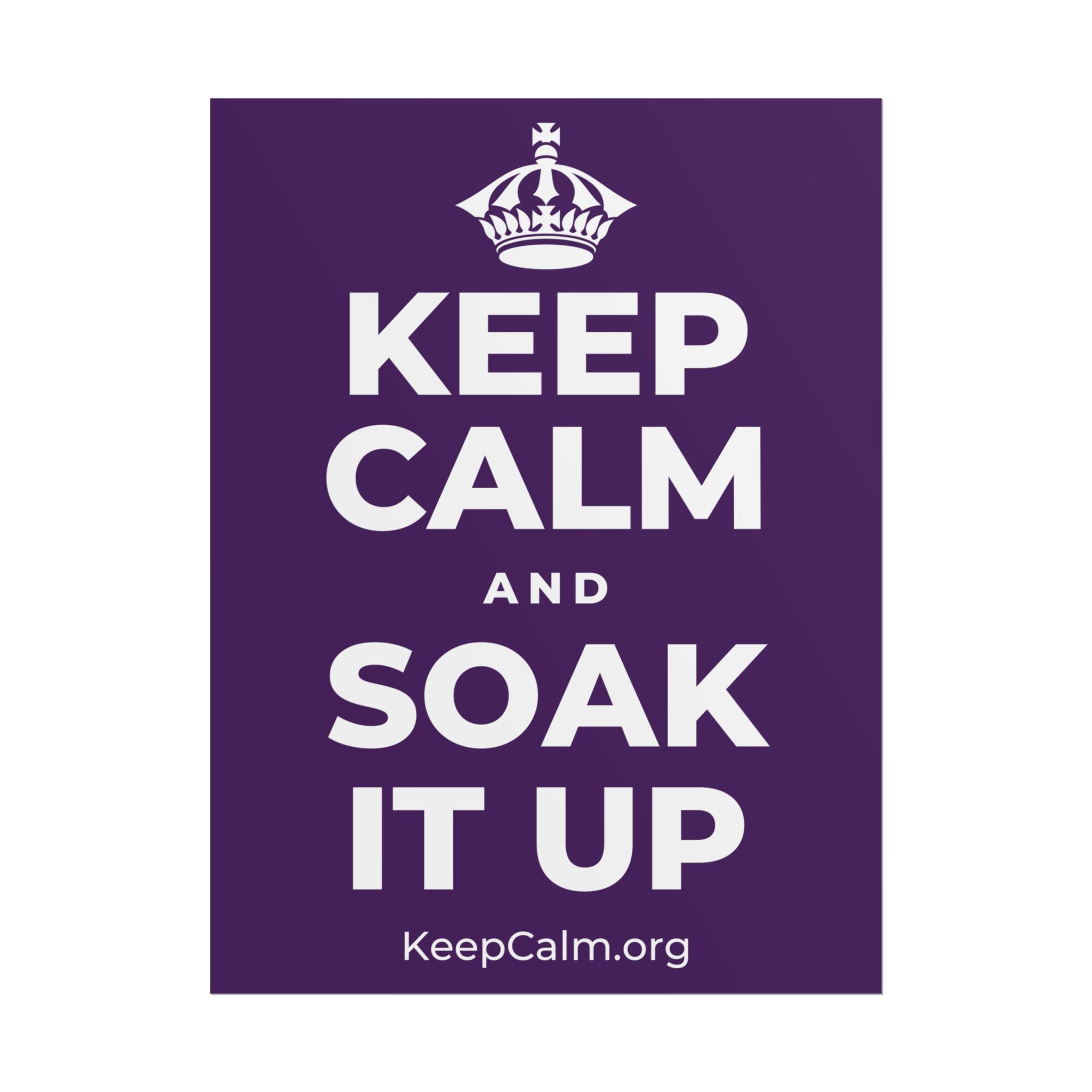 KEEP CALM AND SOAK IT UP Poster