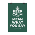 KEEP CALM AND MEAN WHAT YOU SAY Satin Poster